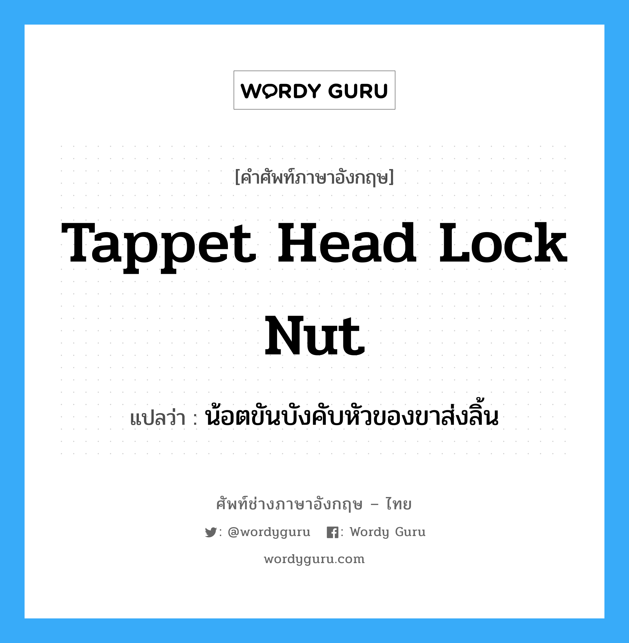 tappet head lock nut แปลว่า?, คำศัพท์ช่างภาษาอังกฤษ - ไทย tappet head lock nut คำศัพท์ภาษาอังกฤษ tappet head lock nut แปลว่า น้อตขันบังคับหัวของขาส่งลิ้น
