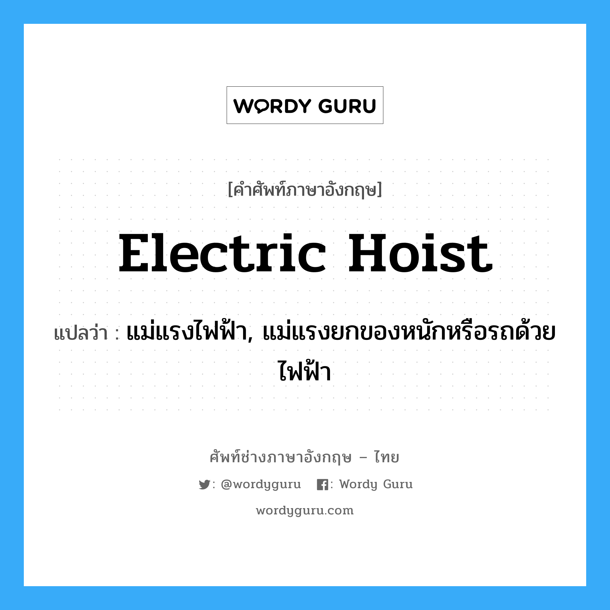 electric hoist แปลว่า?, คำศัพท์ช่างภาษาอังกฤษ - ไทย electric hoist คำศัพท์ภาษาอังกฤษ electric hoist แปลว่า แม่แรงไฟฟ้า, แม่แรงยกของหนักหรือรถด้วยไฟฟ้า