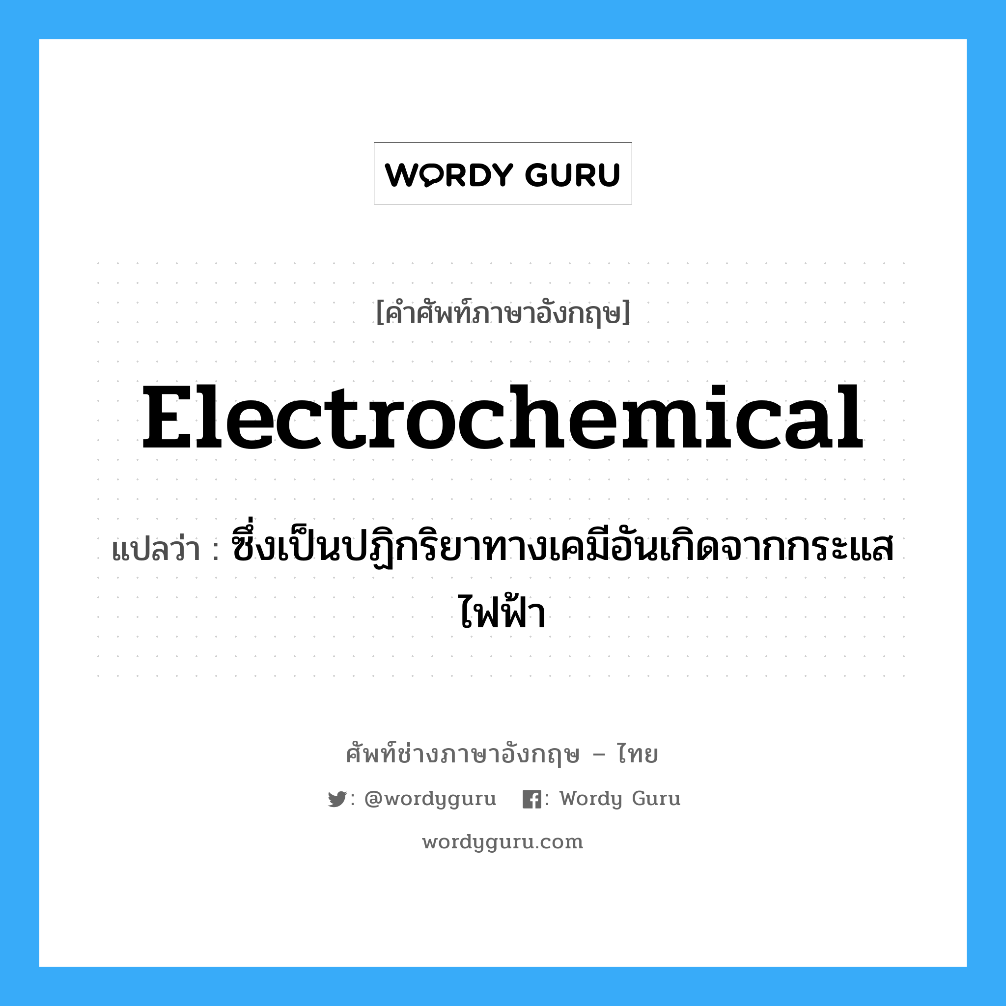 electrochemical แปลว่า?, คำศัพท์ช่างภาษาอังกฤษ - ไทย electrochemical คำศัพท์ภาษาอังกฤษ electrochemical แปลว่า ซึ่งเป็นปฏิกริยาทางเคมีอันเกิดจากกระแสไฟฟ้า