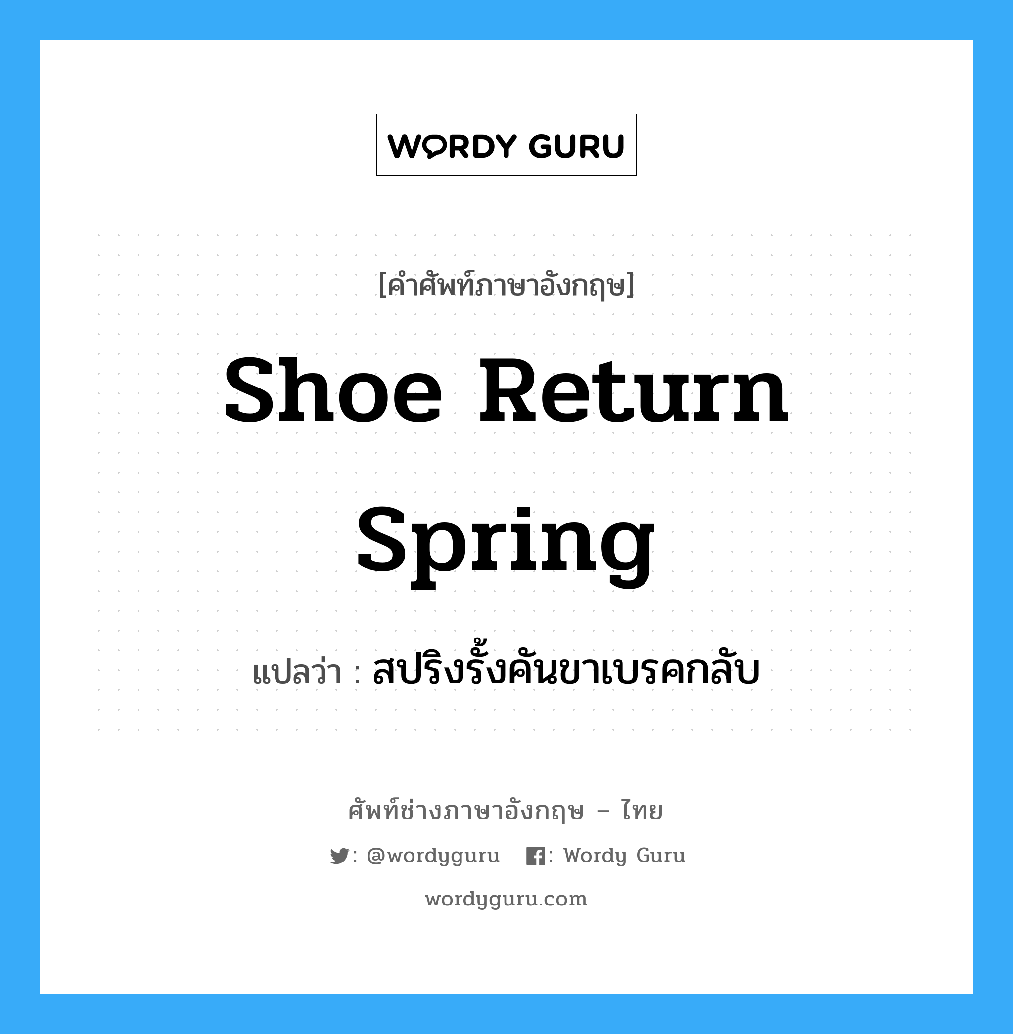 shoe return spring แปลว่า?, คำศัพท์ช่างภาษาอังกฤษ - ไทย shoe return spring คำศัพท์ภาษาอังกฤษ shoe return spring แปลว่า สปริงรั้งคันขาเบรคกลับ
