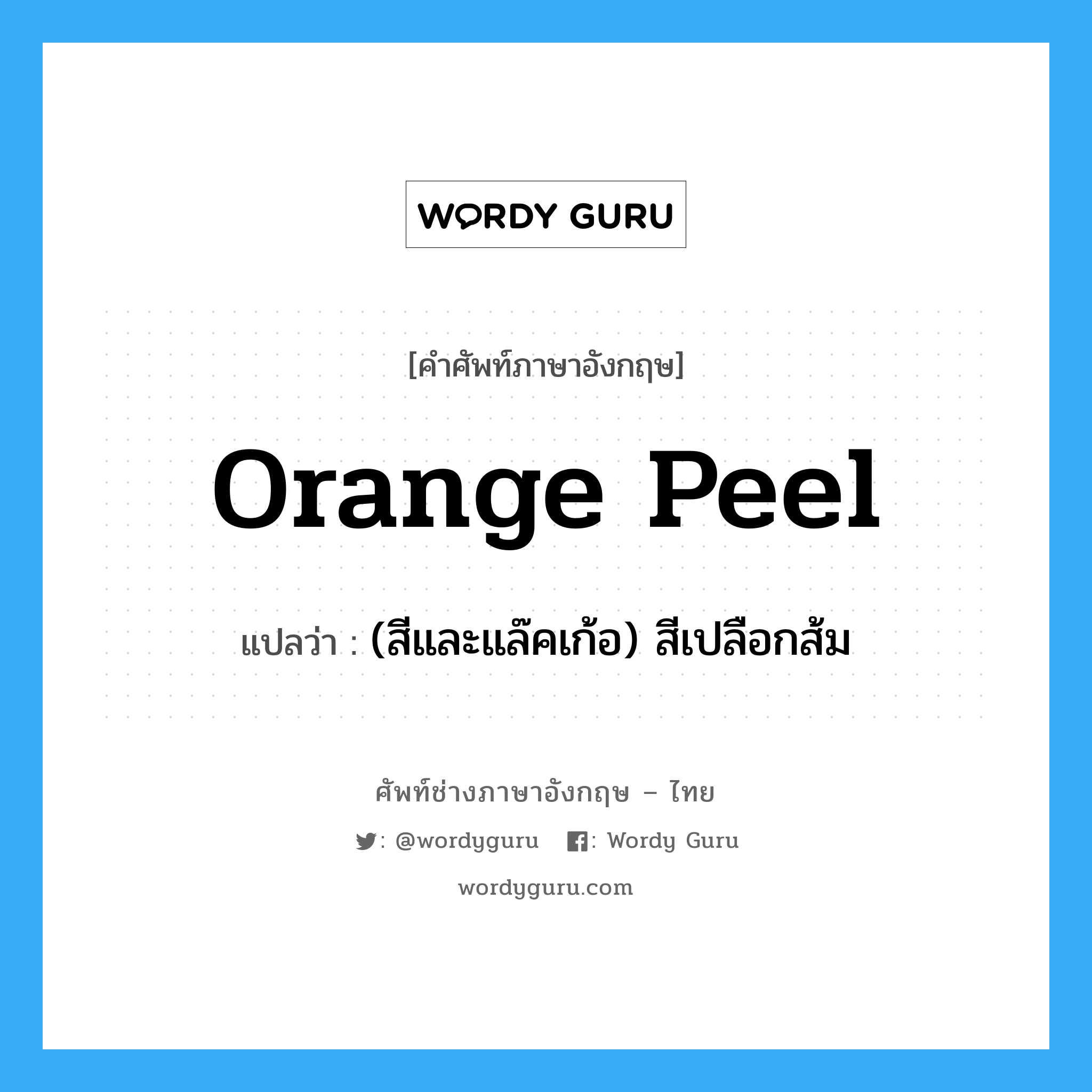 orange peel แปลว่า?, คำศัพท์ช่างภาษาอังกฤษ - ไทย orange peel คำศัพท์ภาษาอังกฤษ orange peel แปลว่า (สีและแล๊คเก้อ) สีเปลือกส้ม