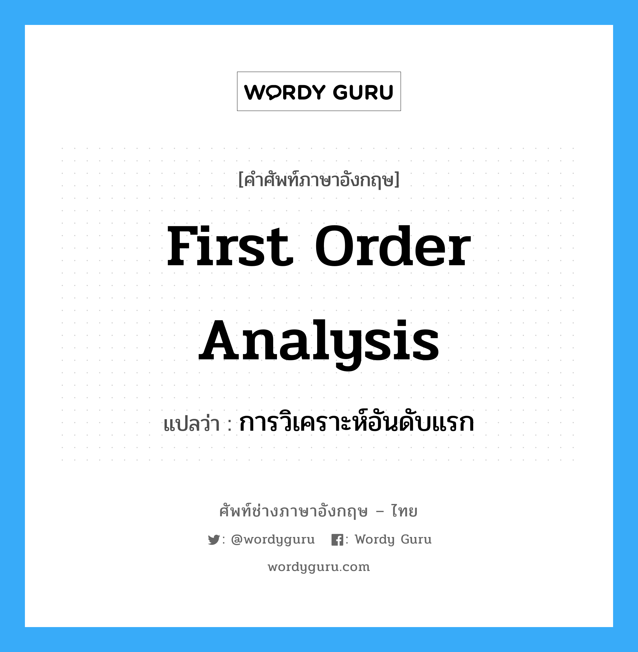 การวิเคราะห์อันดับแรก ภาษาอังกฤษ?, คำศัพท์ช่างภาษาอังกฤษ - ไทย การวิเคราะห์อันดับแรก คำศัพท์ภาษาอังกฤษ การวิเคราะห์อันดับแรก แปลว่า first order analysis