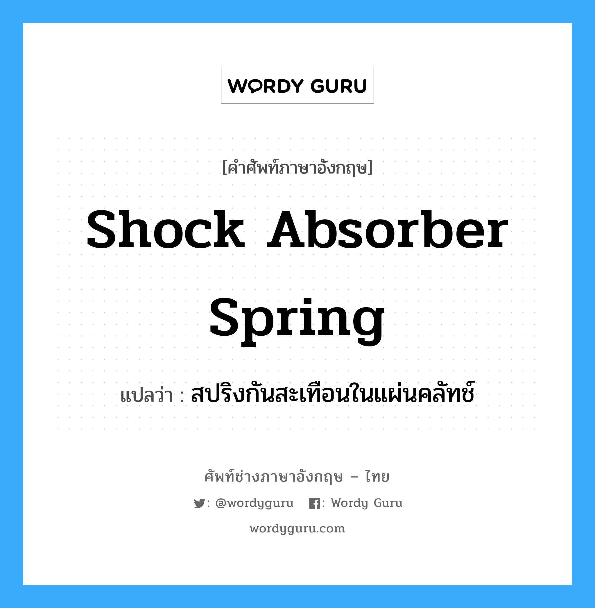 shock absorber spring แปลว่า?, คำศัพท์ช่างภาษาอังกฤษ - ไทย shock absorber spring คำศัพท์ภาษาอังกฤษ shock absorber spring แปลว่า สปริงกันสะเทือนในแผ่นคลัทช์