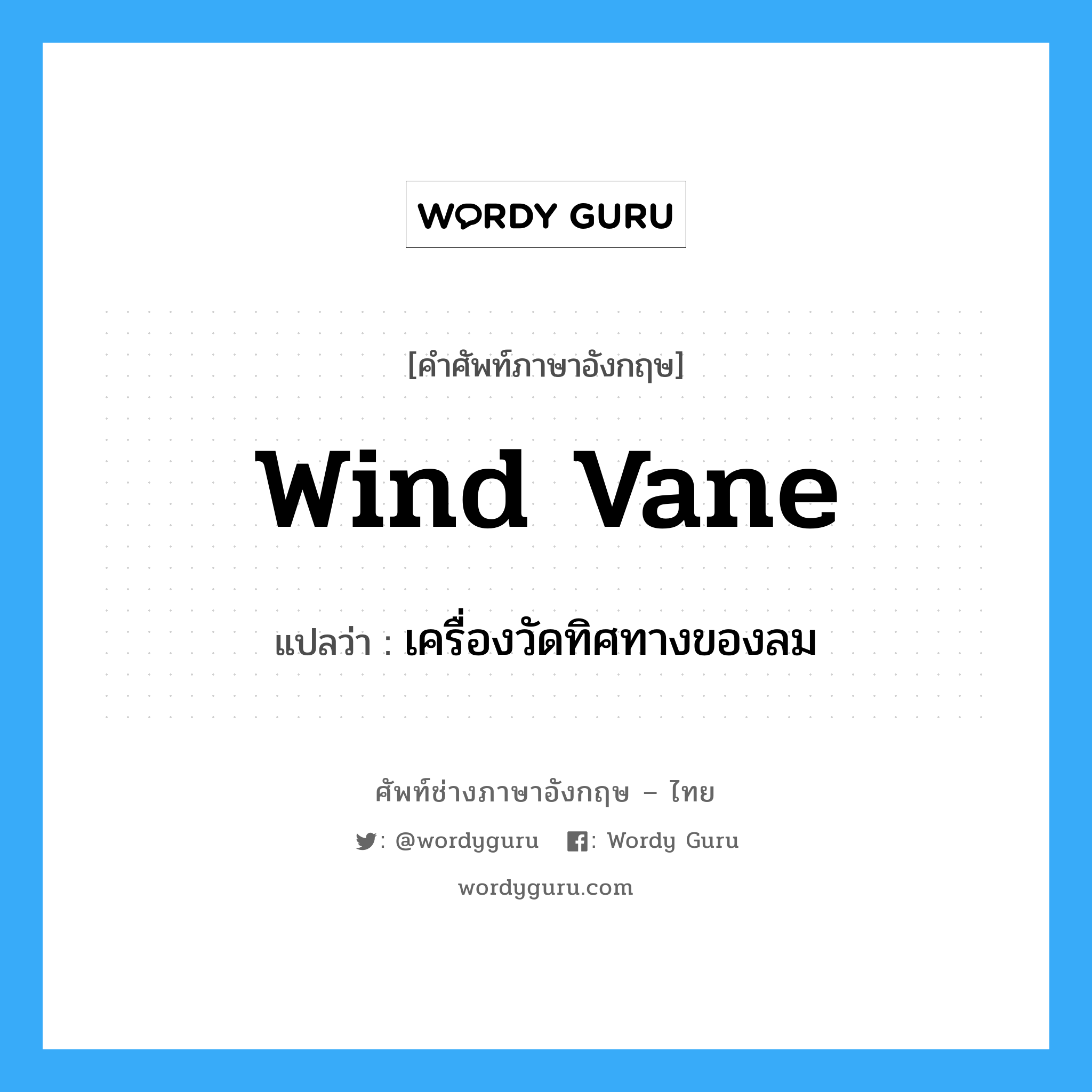 wind vane แปลว่า?, คำศัพท์ช่างภาษาอังกฤษ - ไทย wind vane คำศัพท์ภาษาอังกฤษ wind vane แปลว่า เครื่องวัดทิศทางของลม