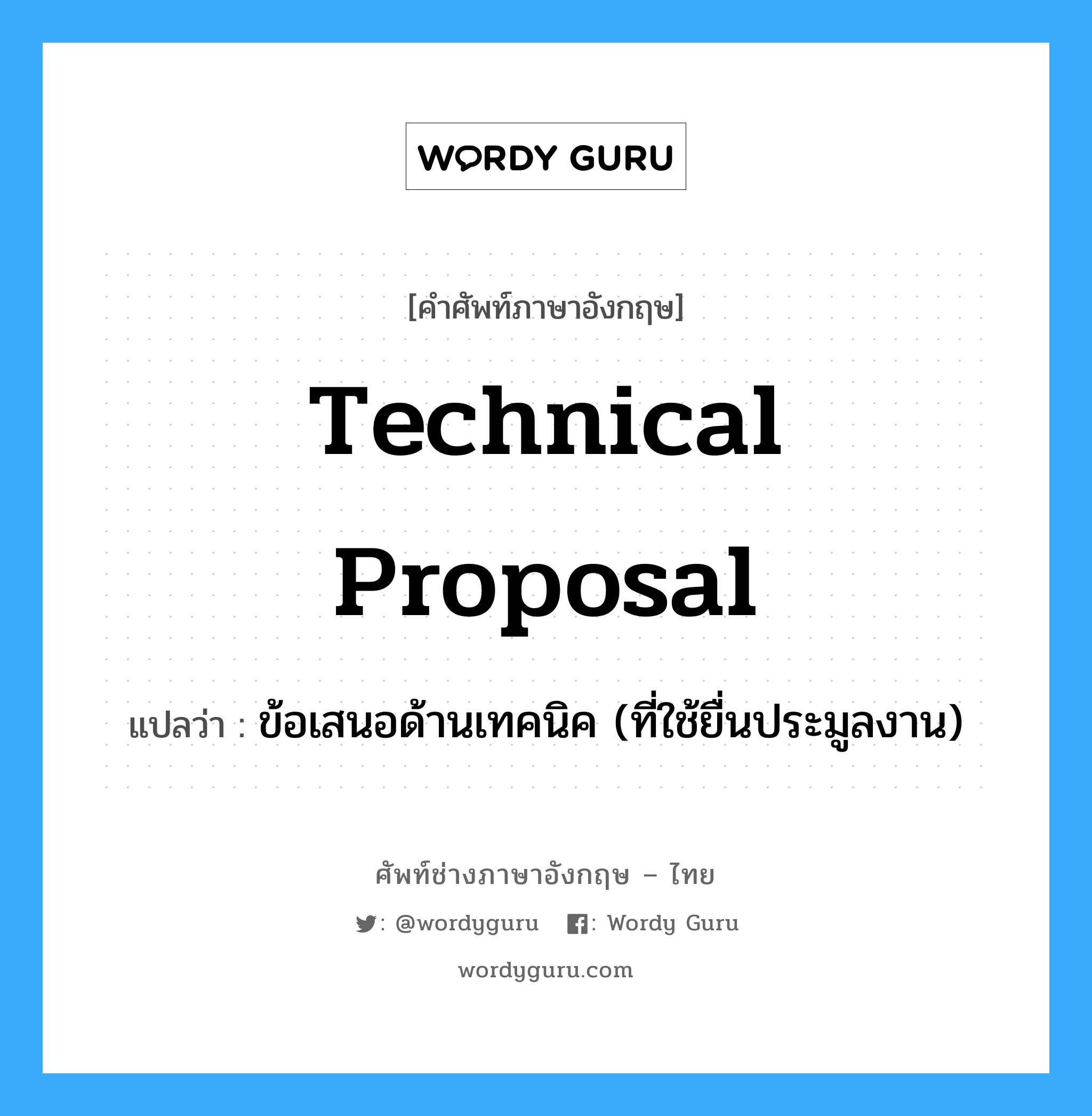 Technical Proposal แปลว่า?, คำศัพท์ช่างภาษาอังกฤษ - ไทย Technical Proposal คำศัพท์ภาษาอังกฤษ Technical Proposal แปลว่า ข้อเสนอด้านเทคนิค (ที่ใช้ยื่นประมูลงาน)