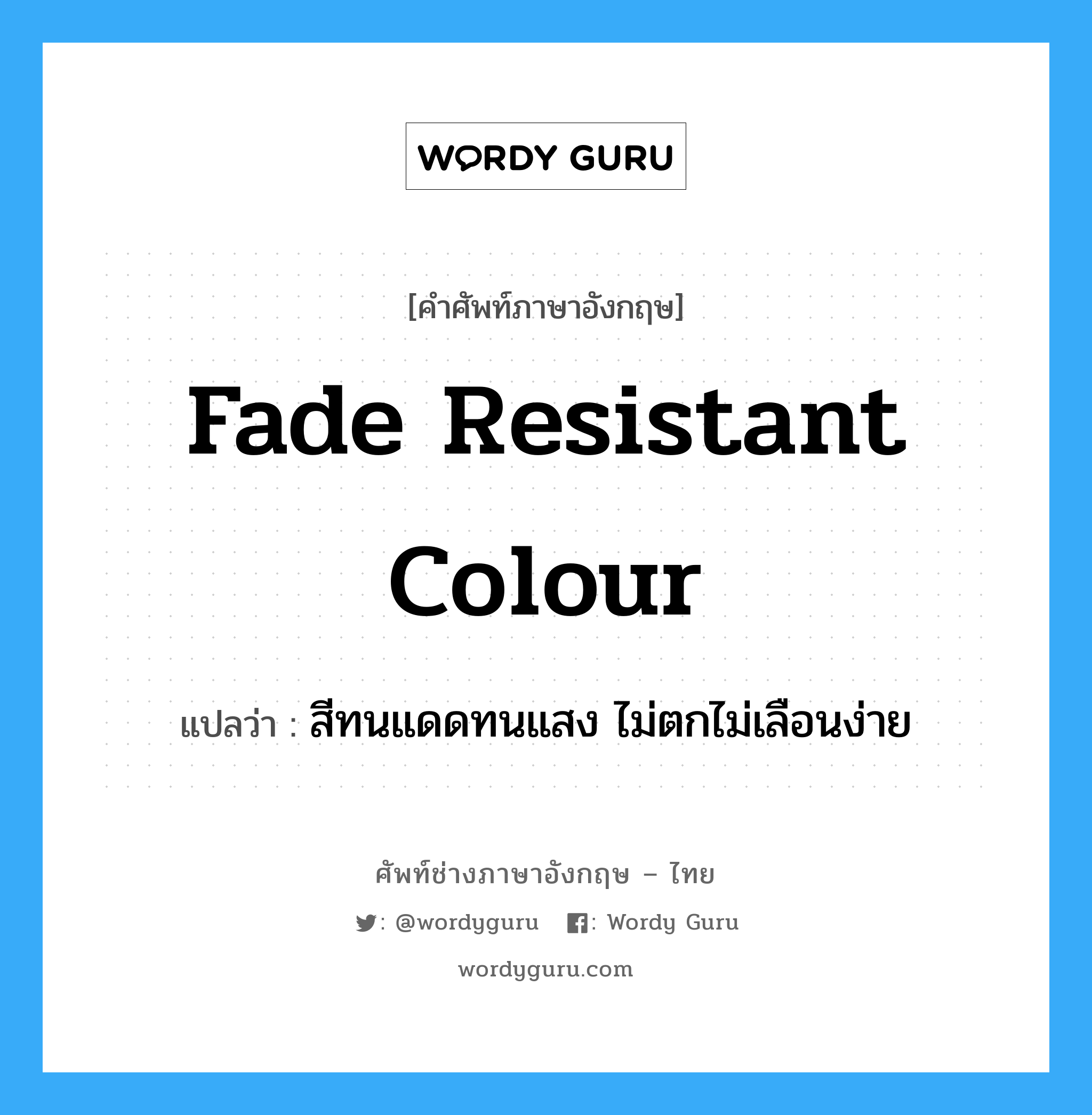 fade-resistant colour แปลว่า?, คำศัพท์ช่างภาษาอังกฤษ - ไทย fade resistant colour คำศัพท์ภาษาอังกฤษ fade resistant colour แปลว่า สีทนแดดทนแสง ไม่ตกไม่เลือนง่าย