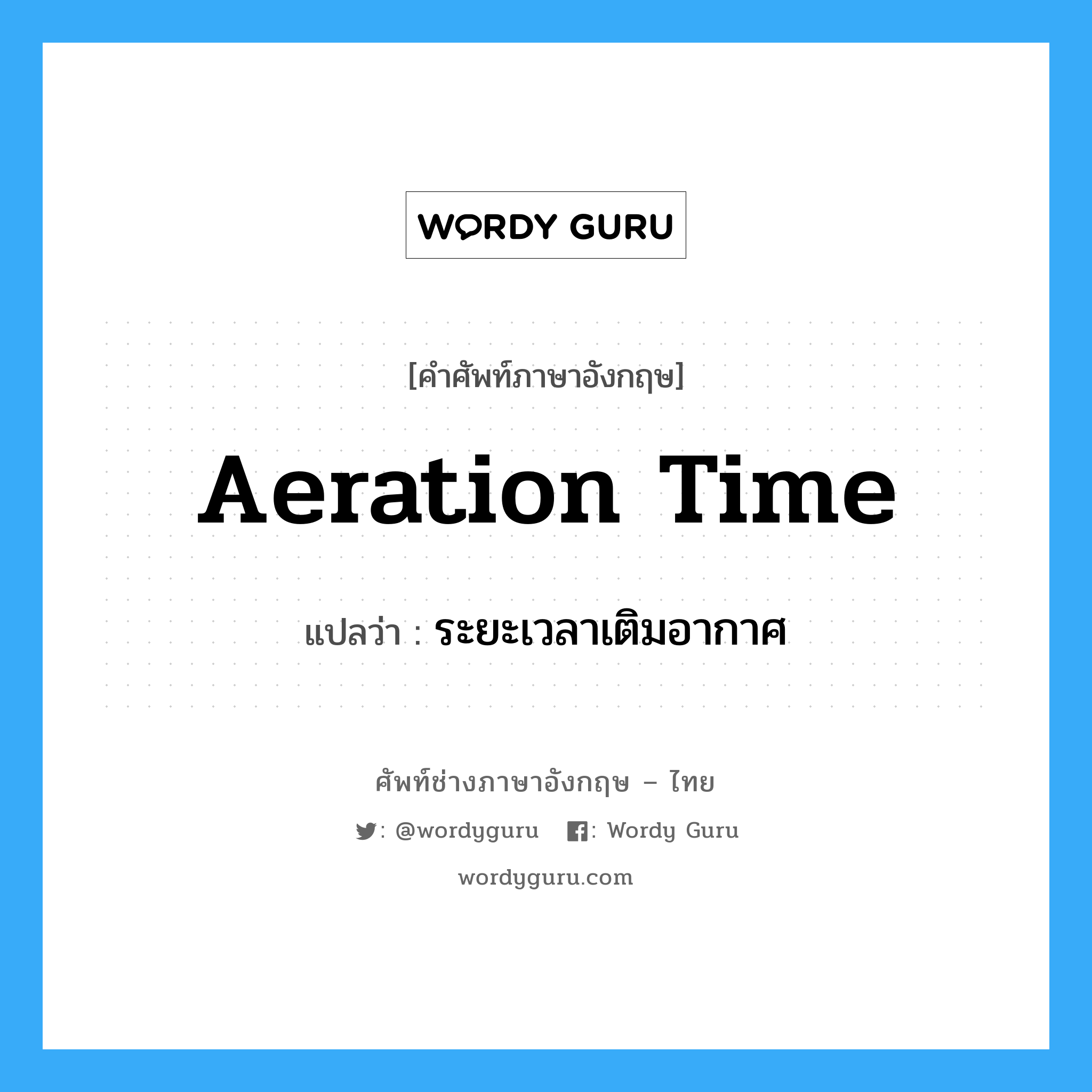 aeration time แปลว่า?, คำศัพท์ช่างภาษาอังกฤษ - ไทย aeration time คำศัพท์ภาษาอังกฤษ aeration time แปลว่า ระยะเวลาเติมอากาศ