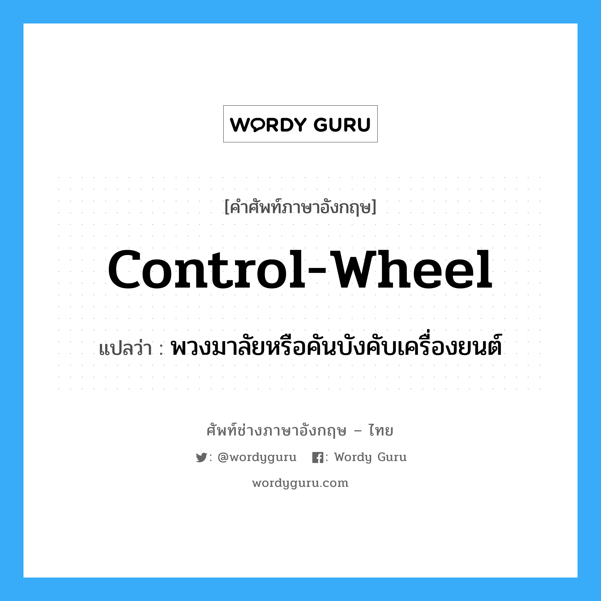 control-wheel แปลว่า?, คำศัพท์ช่างภาษาอังกฤษ - ไทย control-wheel คำศัพท์ภาษาอังกฤษ control-wheel แปลว่า พวงมาลัยหรือคันบังคับเครื่องยนต์