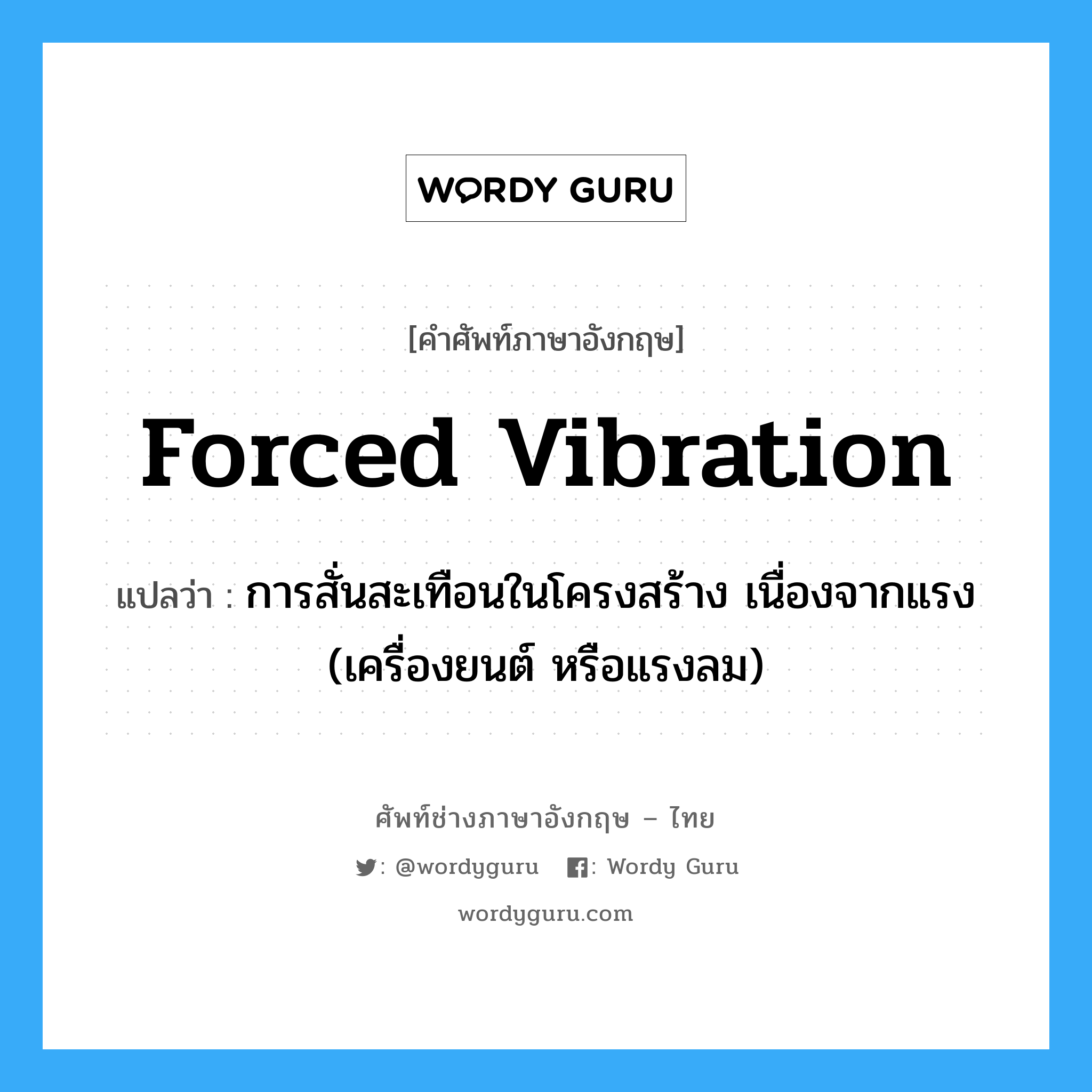 forced vibration แปลว่า?, คำศัพท์ช่างภาษาอังกฤษ - ไทย forced vibration คำศัพท์ภาษาอังกฤษ forced vibration แปลว่า การสั่นสะเทือนในโครงสร้าง เนื่องจากแรง (เครื่องยนต์ หรือแรงลม)