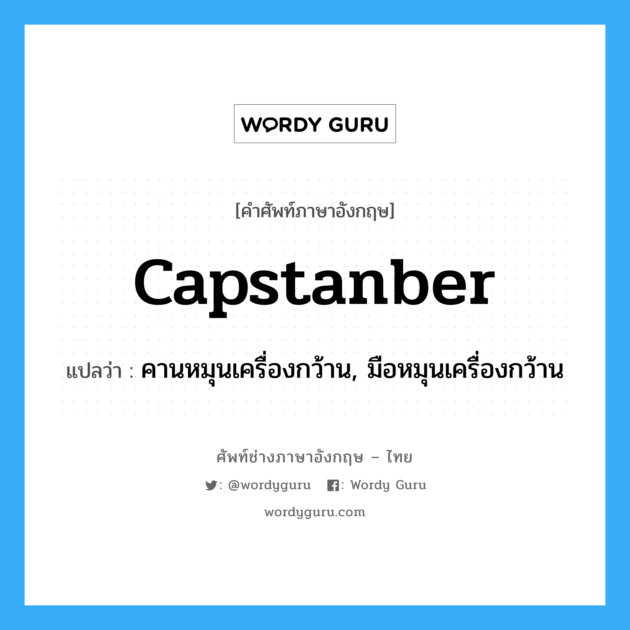 capstanber แปลว่า?, คำศัพท์ช่างภาษาอังกฤษ - ไทย capstanber คำศัพท์ภาษาอังกฤษ capstanber แปลว่า คานหมุนเครื่องกว้าน, มือหมุนเครื่องกว้าน