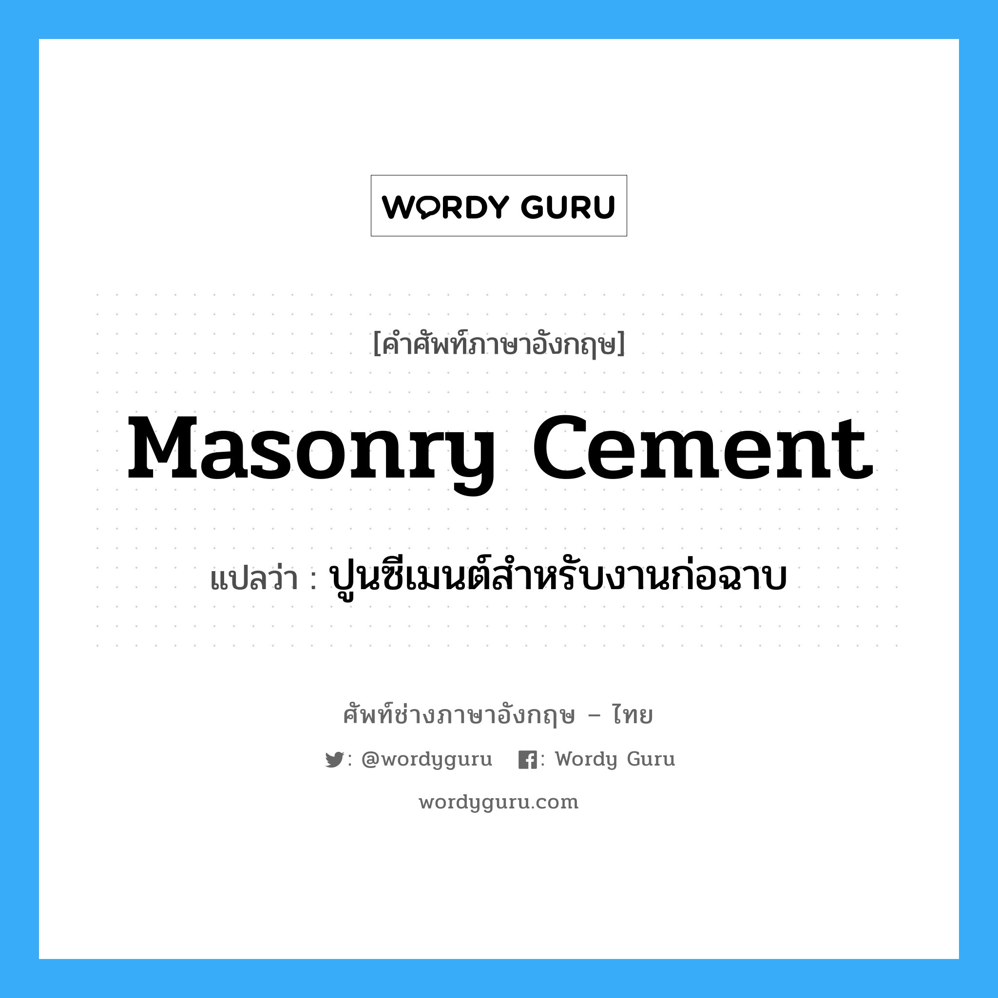 masonry cement แปลว่า?, คำศัพท์ช่างภาษาอังกฤษ - ไทย masonry cement คำศัพท์ภาษาอังกฤษ masonry cement แปลว่า ปูนซีเมนต์สำหรับงานก่อฉาบ