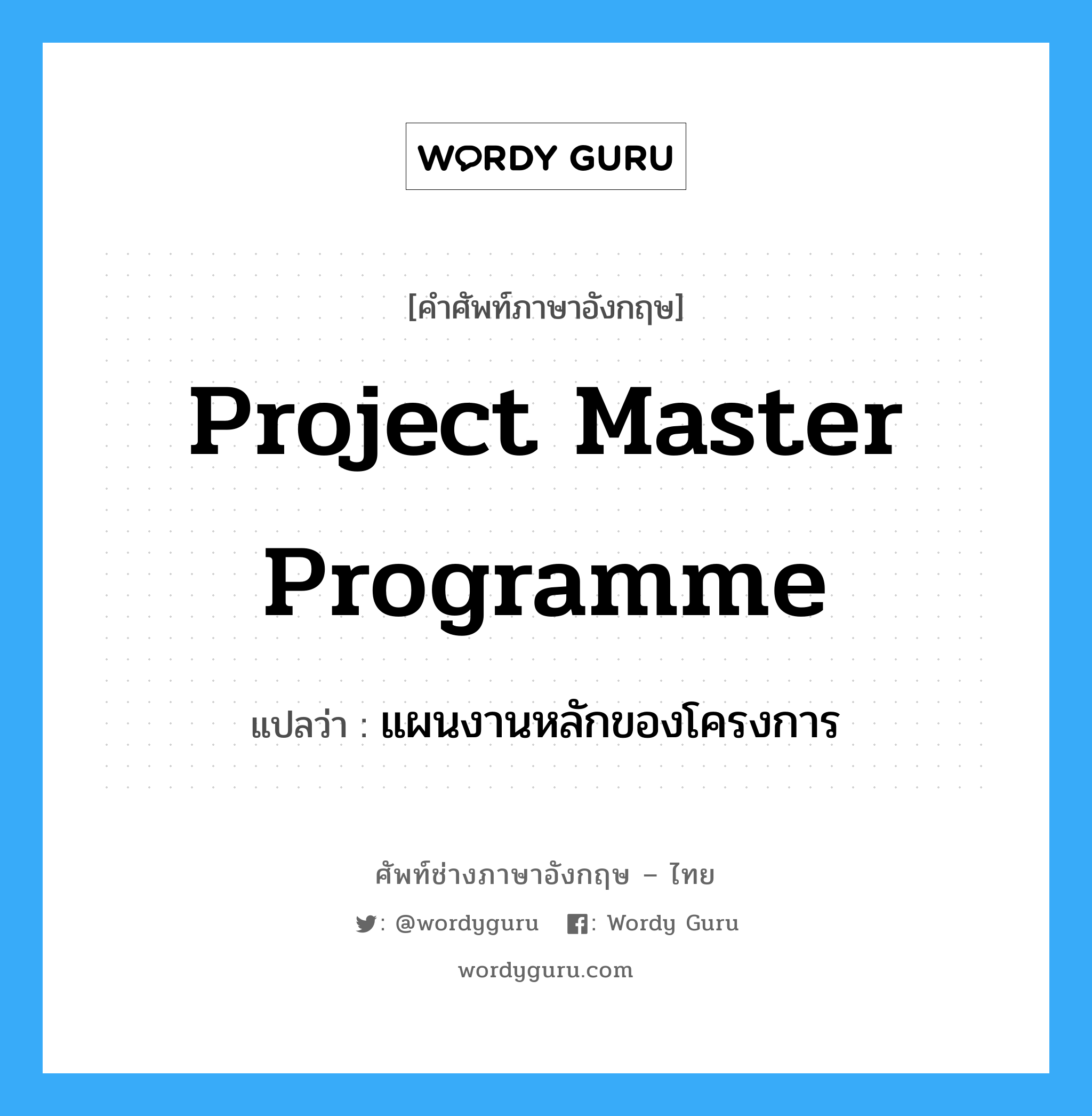Project Master Programme แปลว่า?, คำศัพท์ช่างภาษาอังกฤษ - ไทย Project Master Programme คำศัพท์ภาษาอังกฤษ Project Master Programme แปลว่า แผนงานหลักของโครงการ