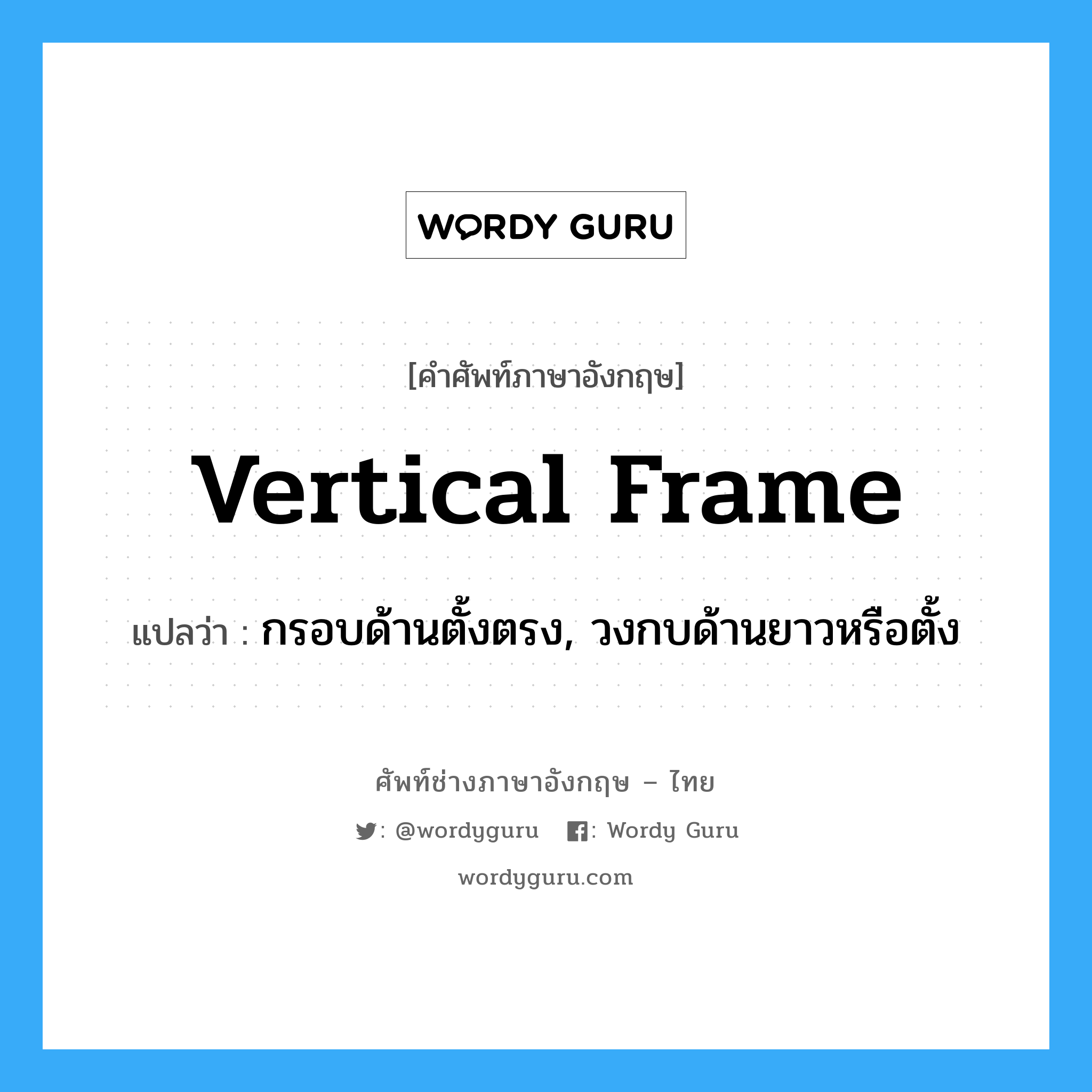 vertical frame แปลว่า?, คำศัพท์ช่างภาษาอังกฤษ - ไทย vertical frame คำศัพท์ภาษาอังกฤษ vertical frame แปลว่า กรอบด้านตั้งตรง, วงกบด้านยาวหรือตั้ง