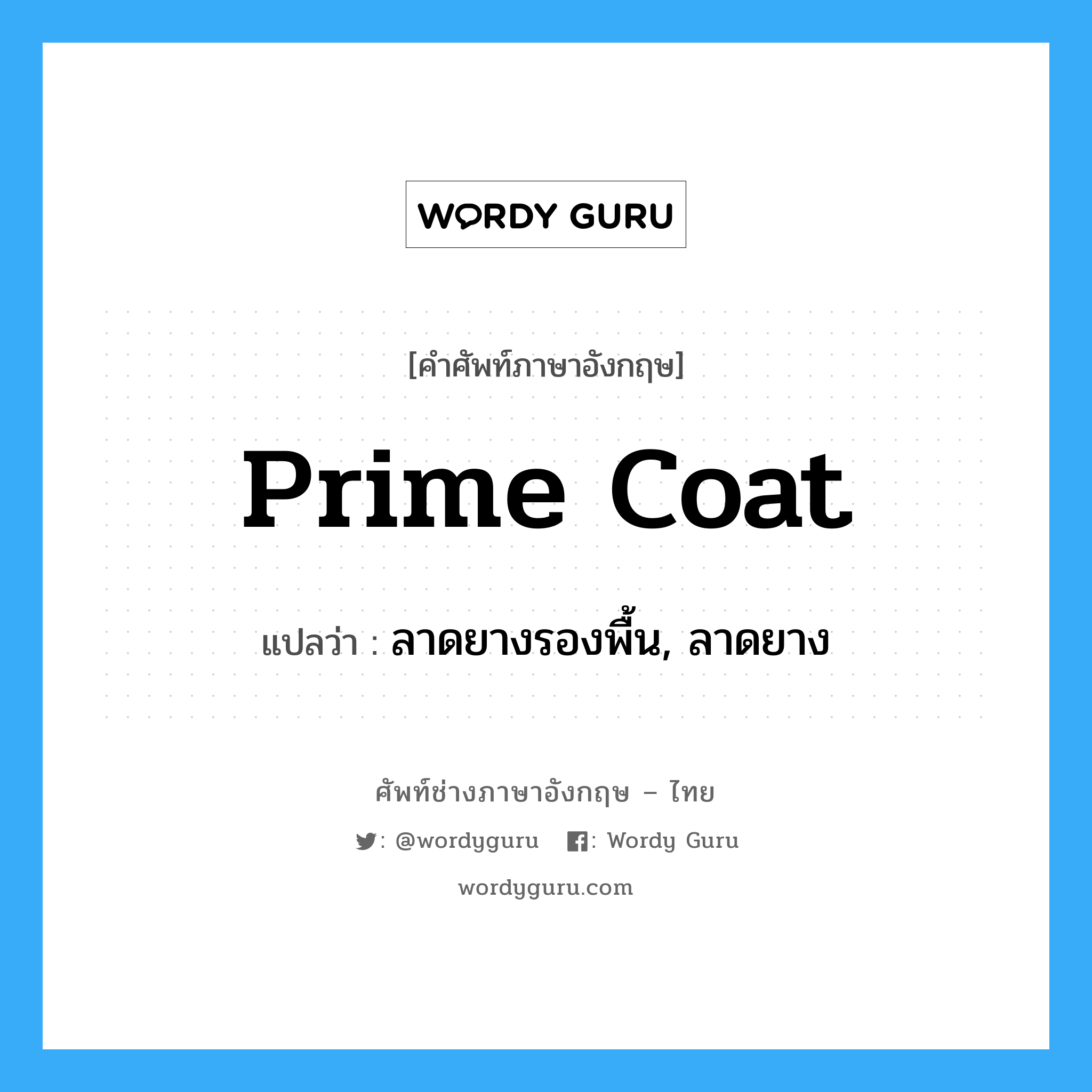 prime coat แปลว่า?, คำศัพท์ช่างภาษาอังกฤษ - ไทย prime coat คำศัพท์ภาษาอังกฤษ prime coat แปลว่า ลาดยางรองพื้น, ลาดยาง