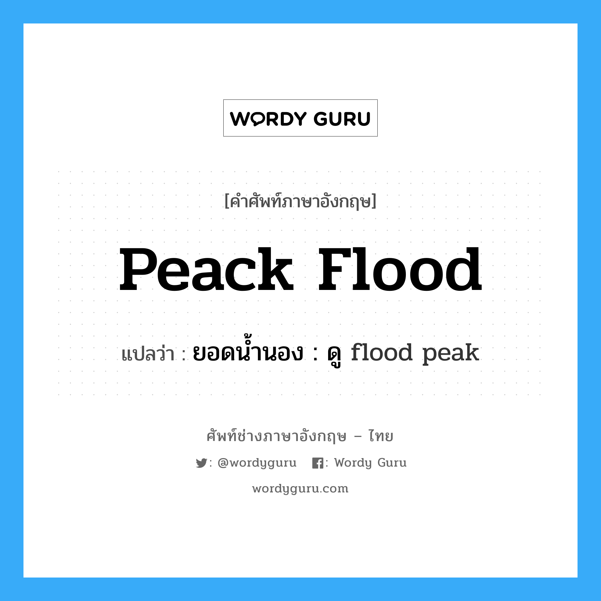 peack flood แปลว่า?, คำศัพท์ช่างภาษาอังกฤษ - ไทย peack flood คำศัพท์ภาษาอังกฤษ peack flood แปลว่า ยอดน้ำนอง : ดู flood peak