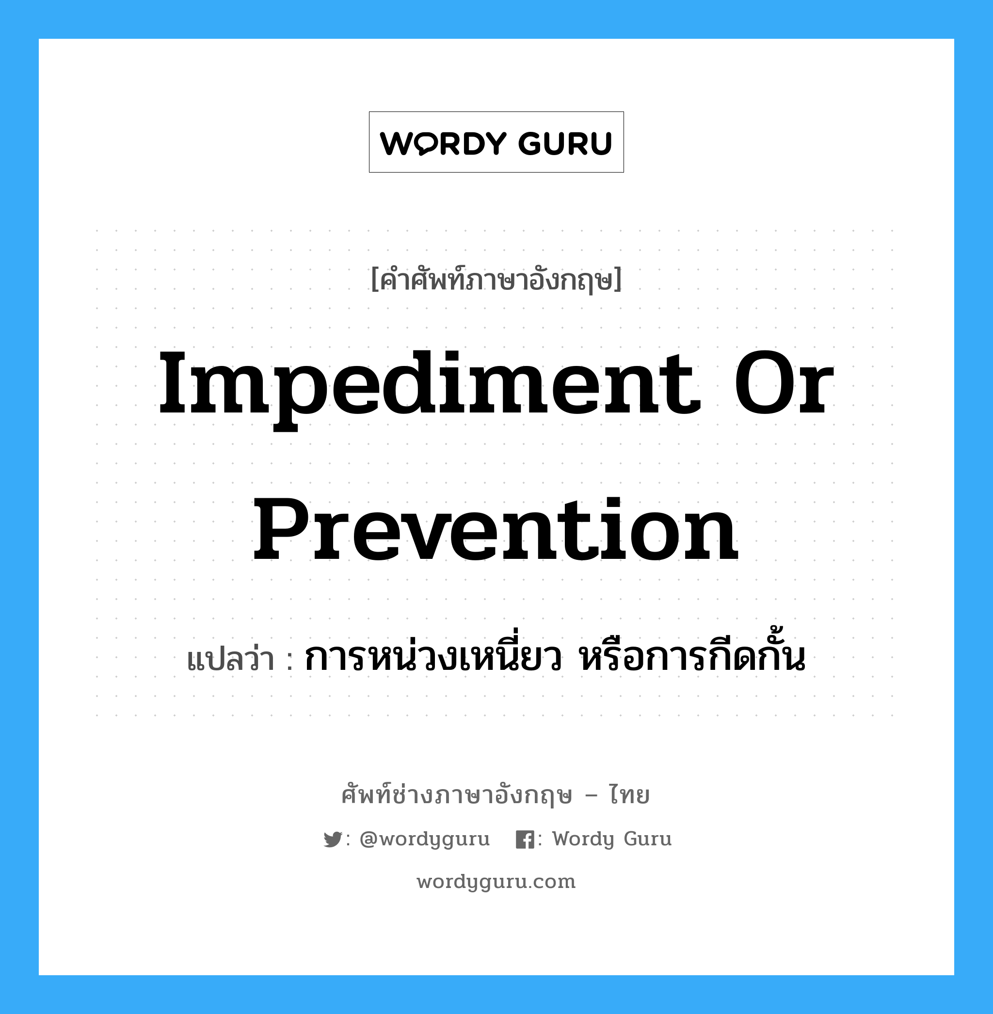 impediment or prevention แปลว่า?, คำศัพท์ช่างภาษาอังกฤษ - ไทย impediment or prevention คำศัพท์ภาษาอังกฤษ impediment or prevention แปลว่า การหน่วงเหนี่ยว หรือการกีดกั้น