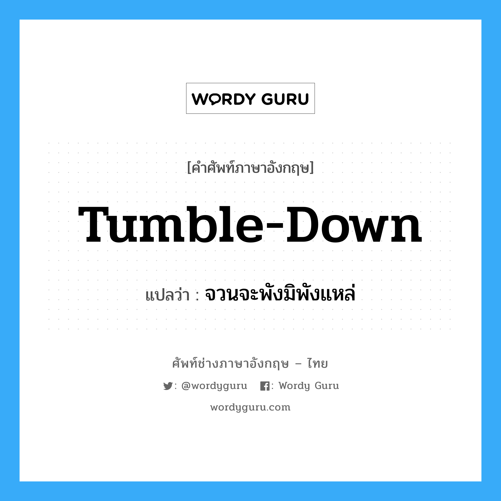tumble-down แปลว่า?, คำศัพท์ช่างภาษาอังกฤษ - ไทย tumble-down คำศัพท์ภาษาอังกฤษ tumble-down แปลว่า จวนจะพังมิพังแหล่