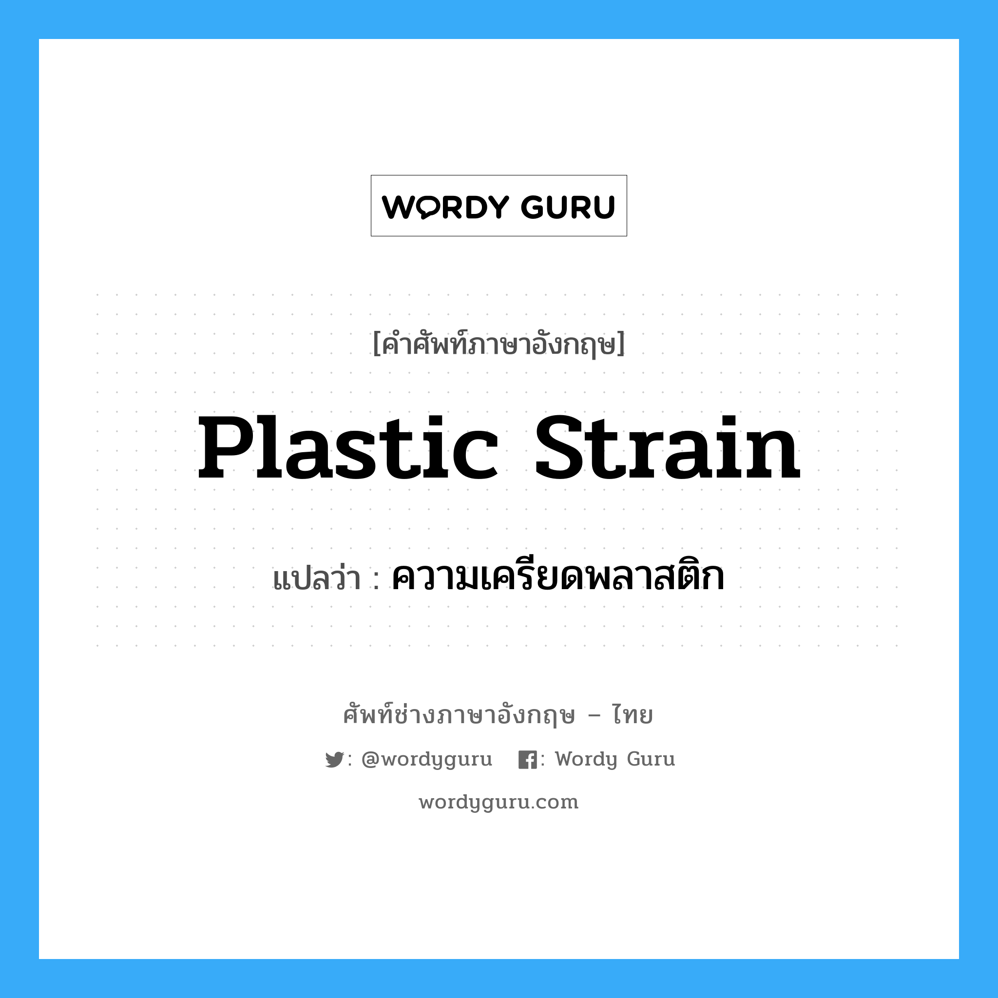 plastic strain แปลว่า?, คำศัพท์ช่างภาษาอังกฤษ - ไทย plastic strain คำศัพท์ภาษาอังกฤษ plastic strain แปลว่า ความเครียดพลาสติก