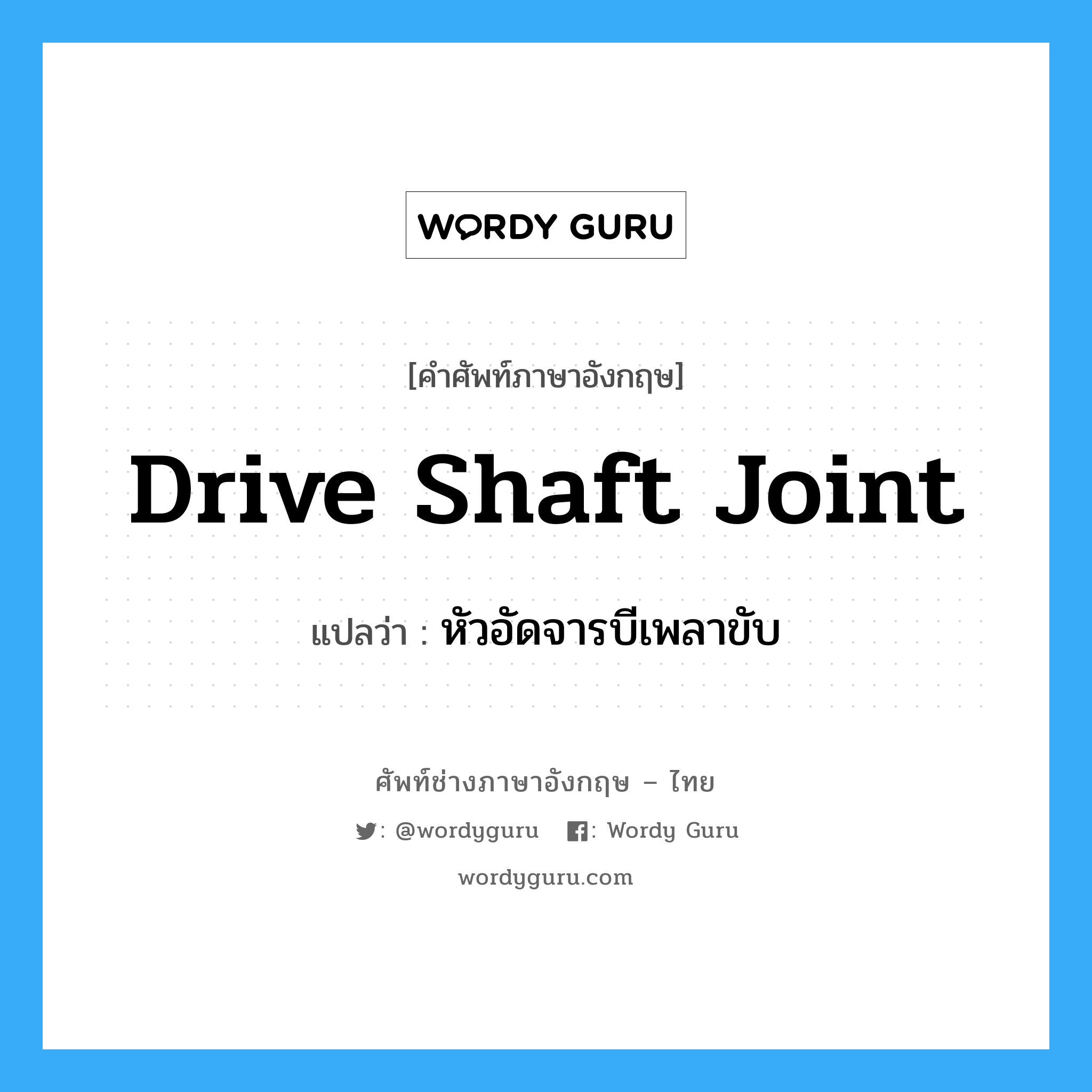 drive shaft joint แปลว่า?, คำศัพท์ช่างภาษาอังกฤษ - ไทย drive shaft joint คำศัพท์ภาษาอังกฤษ drive shaft joint แปลว่า หัวอัดจารบีเพลาขับ