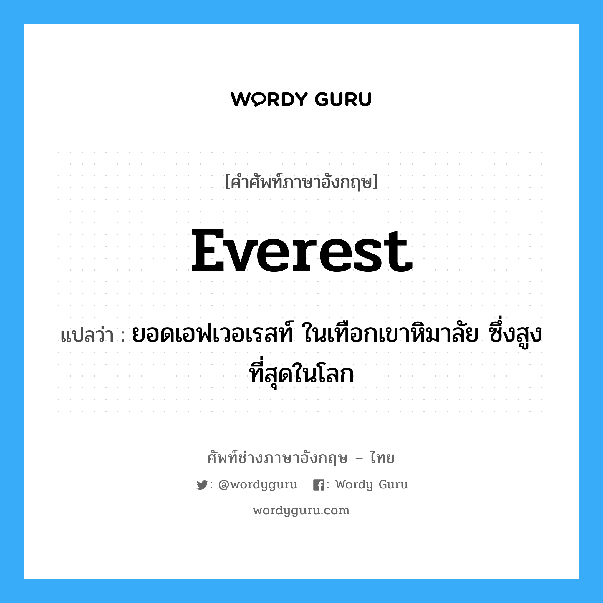 Everest แปลว่า?, คำศัพท์ช่างภาษาอังกฤษ - ไทย Everest คำศัพท์ภาษาอังกฤษ Everest แปลว่า ยอดเอฟเวอเรสท์ ในเทือกเขาหิมาลัย ซึ่งสูงที่สุดในโลก