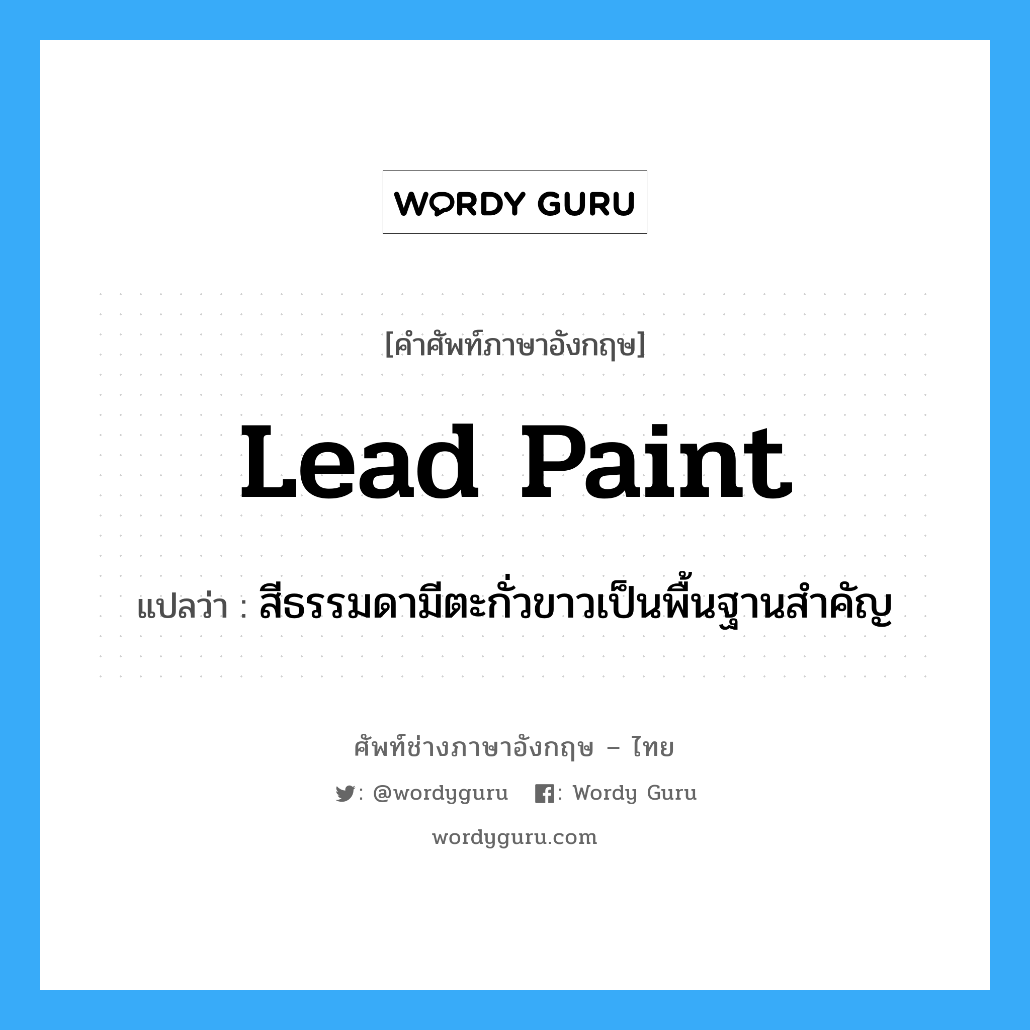 lead paint แปลว่า?, คำศัพท์ช่างภาษาอังกฤษ - ไทย lead paint คำศัพท์ภาษาอังกฤษ lead paint แปลว่า สีธรรมดามีตะกั่วขาวเป็นพื้นฐานสำคัญ