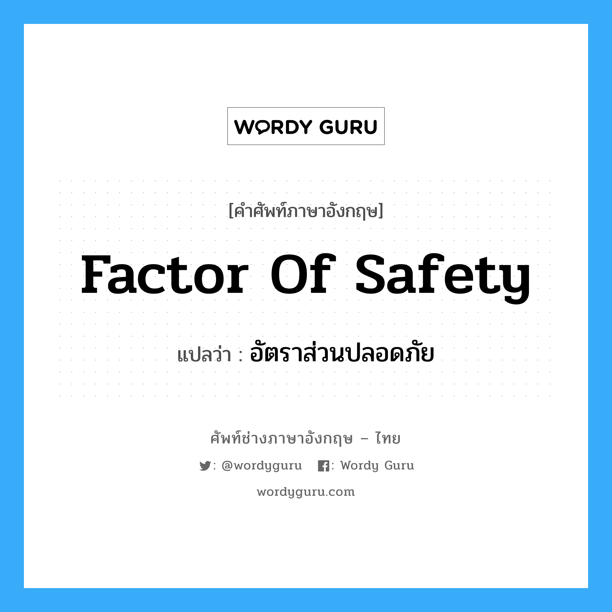 factor of safety แปลว่า?, คำศัพท์ช่างภาษาอังกฤษ - ไทย factor of safety คำศัพท์ภาษาอังกฤษ factor of safety แปลว่า อัตราส่วนปลอดภัย