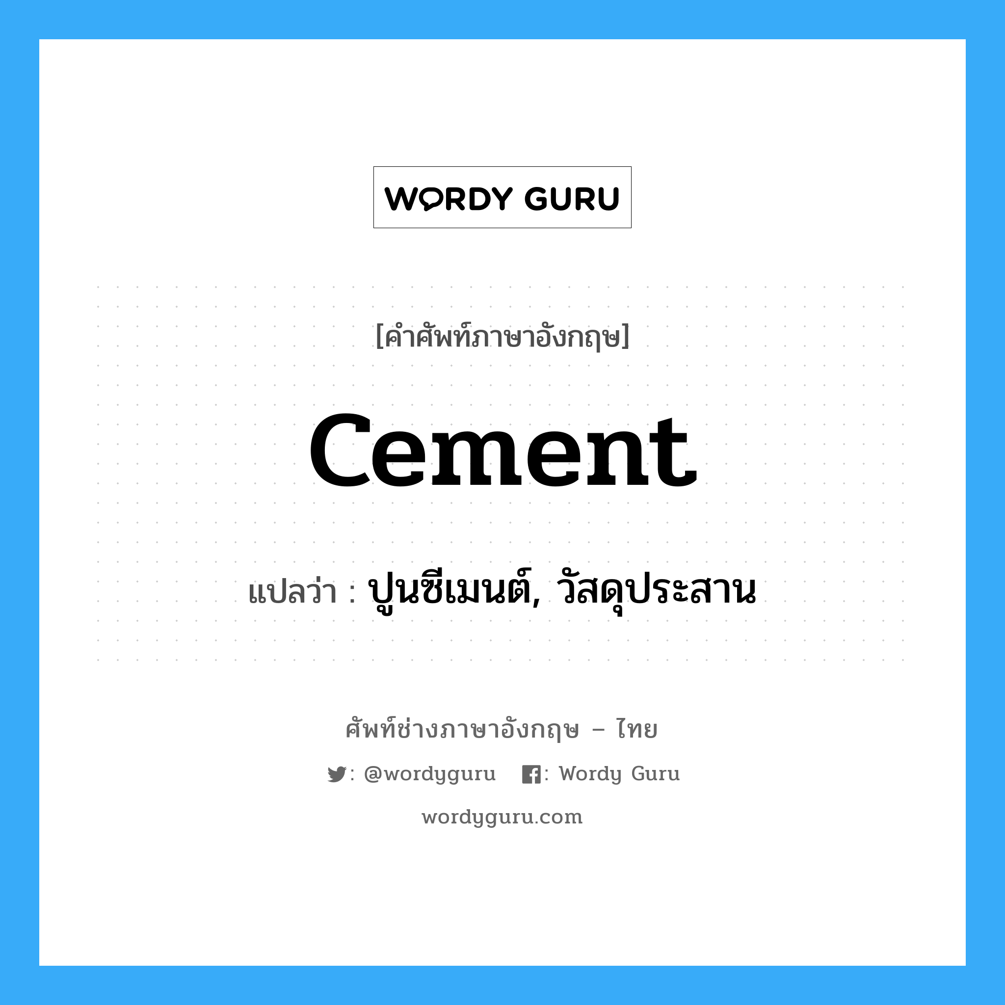 cement แปลว่า?, คำศัพท์ช่างภาษาอังกฤษ - ไทย cement คำศัพท์ภาษาอังกฤษ cement แปลว่า ปูนซีเมนต์, วัสดุประสาน