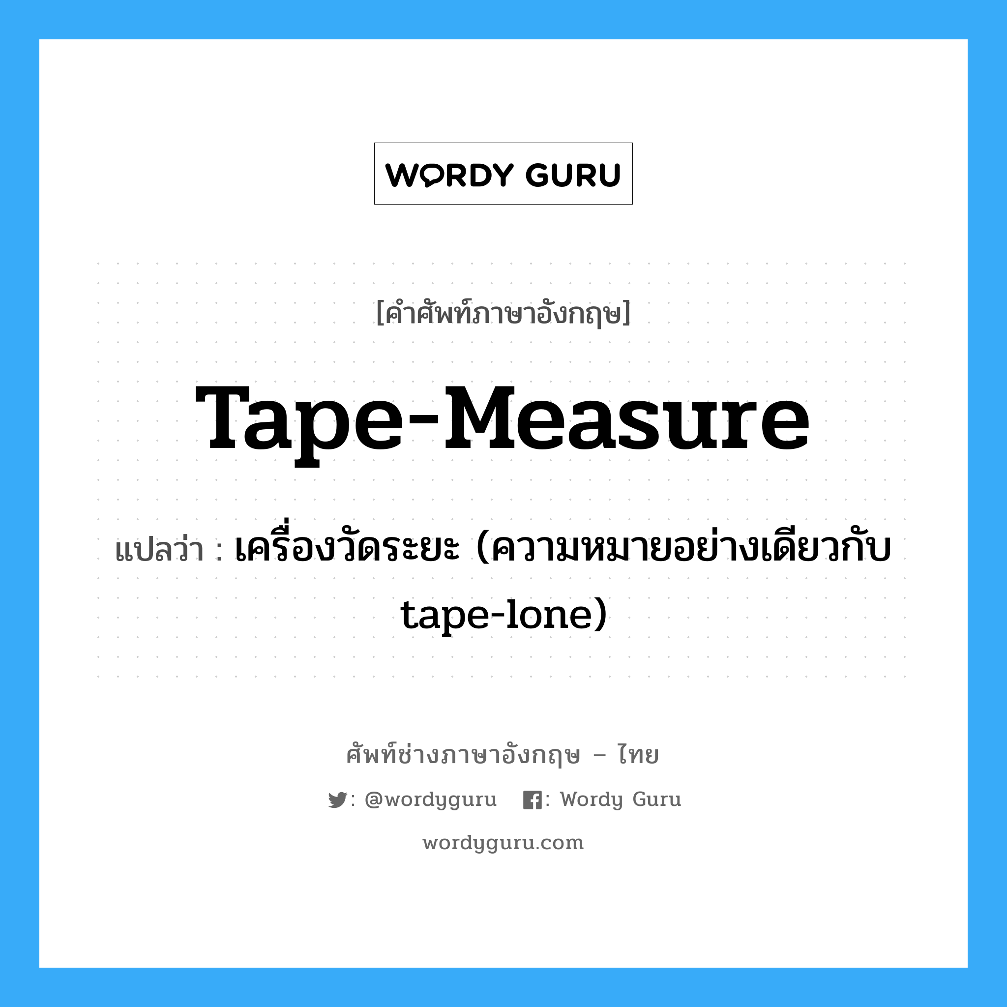 tape-measure แปลว่า?, คำศัพท์ช่างภาษาอังกฤษ - ไทย tape-measure คำศัพท์ภาษาอังกฤษ tape-measure แปลว่า เครื่องวัดระยะ (ความหมายอย่างเดียวกับ tape-lone)