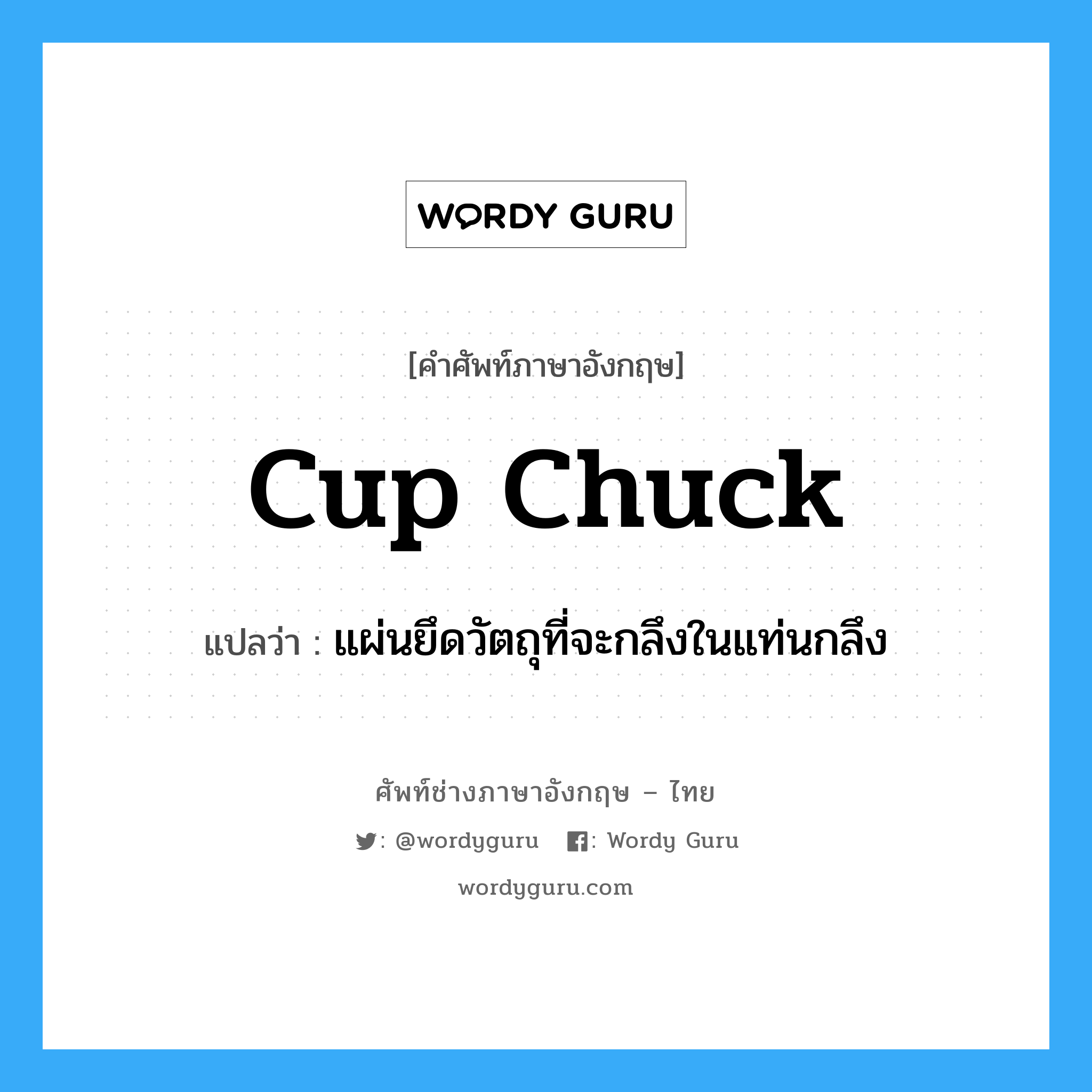 cup chuck แปลว่า?, คำศัพท์ช่างภาษาอังกฤษ - ไทย cup chuck คำศัพท์ภาษาอังกฤษ cup chuck แปลว่า แผ่นยึดวัตถุที่จะกลึงในแท่นกลึง