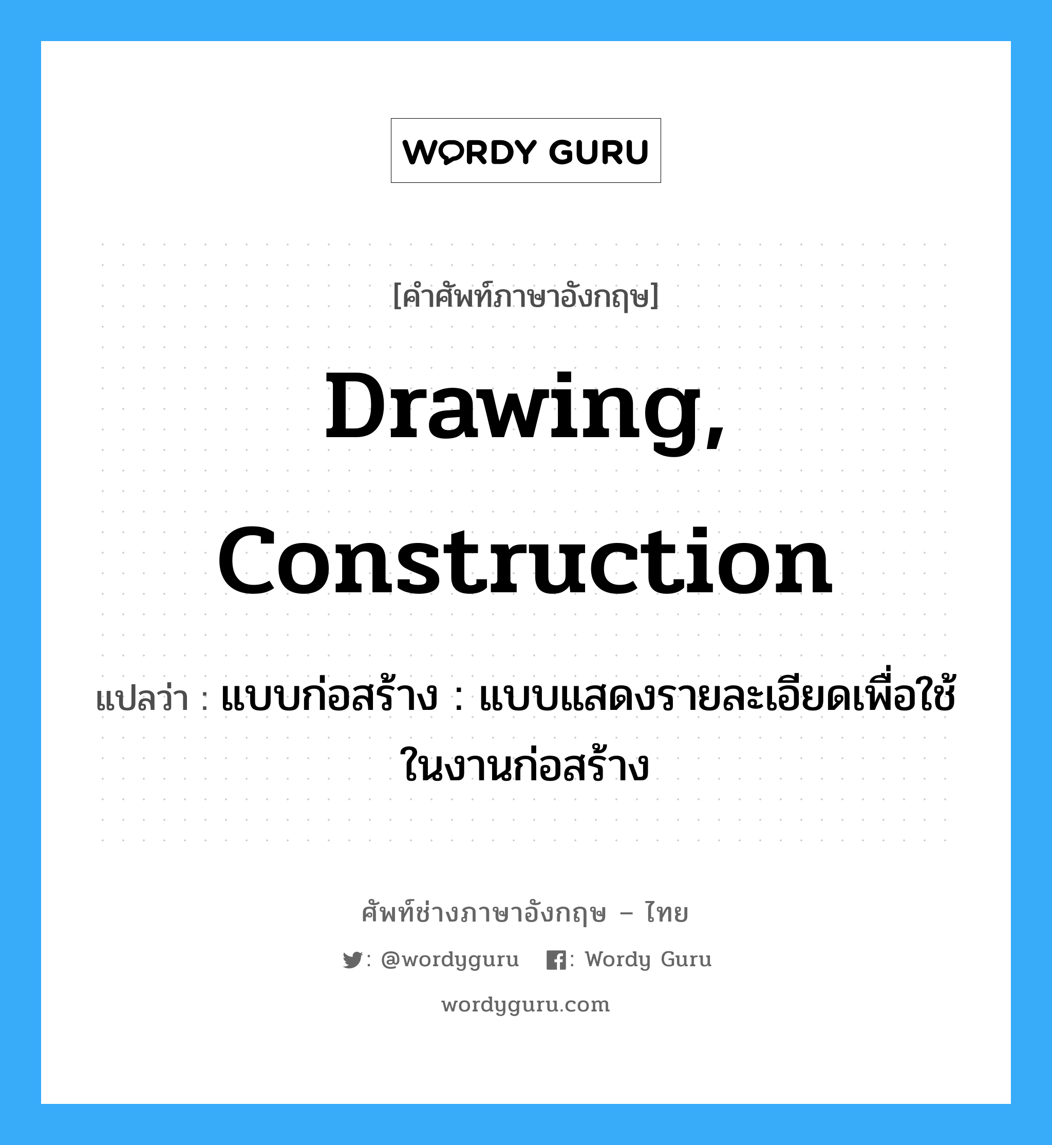 drawing, construction แปลว่า?, คำศัพท์ช่างภาษาอังกฤษ - ไทย drawing, construction คำศัพท์ภาษาอังกฤษ drawing, construction แปลว่า แบบก่อสร้าง : แบบแสดงรายละเอียดเพื่อใช้ในงานก่อสร้าง