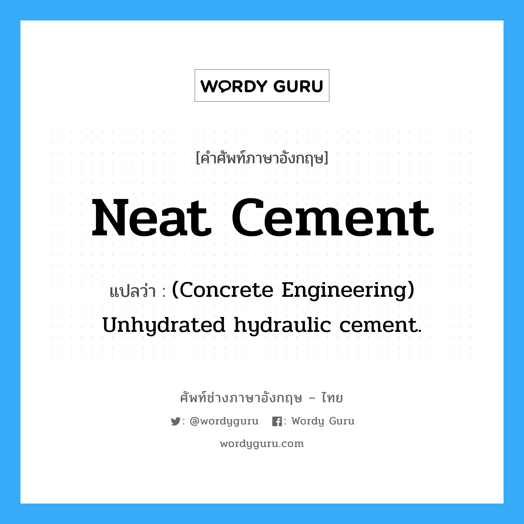 Neat Cement แปลว่า?, คำศัพท์ช่างภาษาอังกฤษ - ไทย Neat Cement คำศัพท์ภาษาอังกฤษ Neat Cement แปลว่า (Concrete Engineering) Unhydrated hydraulic cement.