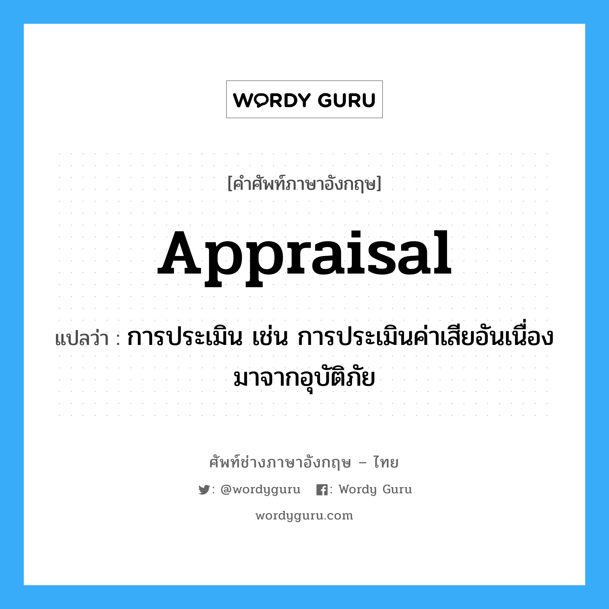 Appraisal แปลว่า?, คำศัพท์ช่างภาษาอังกฤษ - ไทย Appraisal คำศัพท์ภาษาอังกฤษ Appraisal แปลว่า การประเมิน เช่น การประเมินค่าเสียอันเนื่องมาจากอุบัติภัย