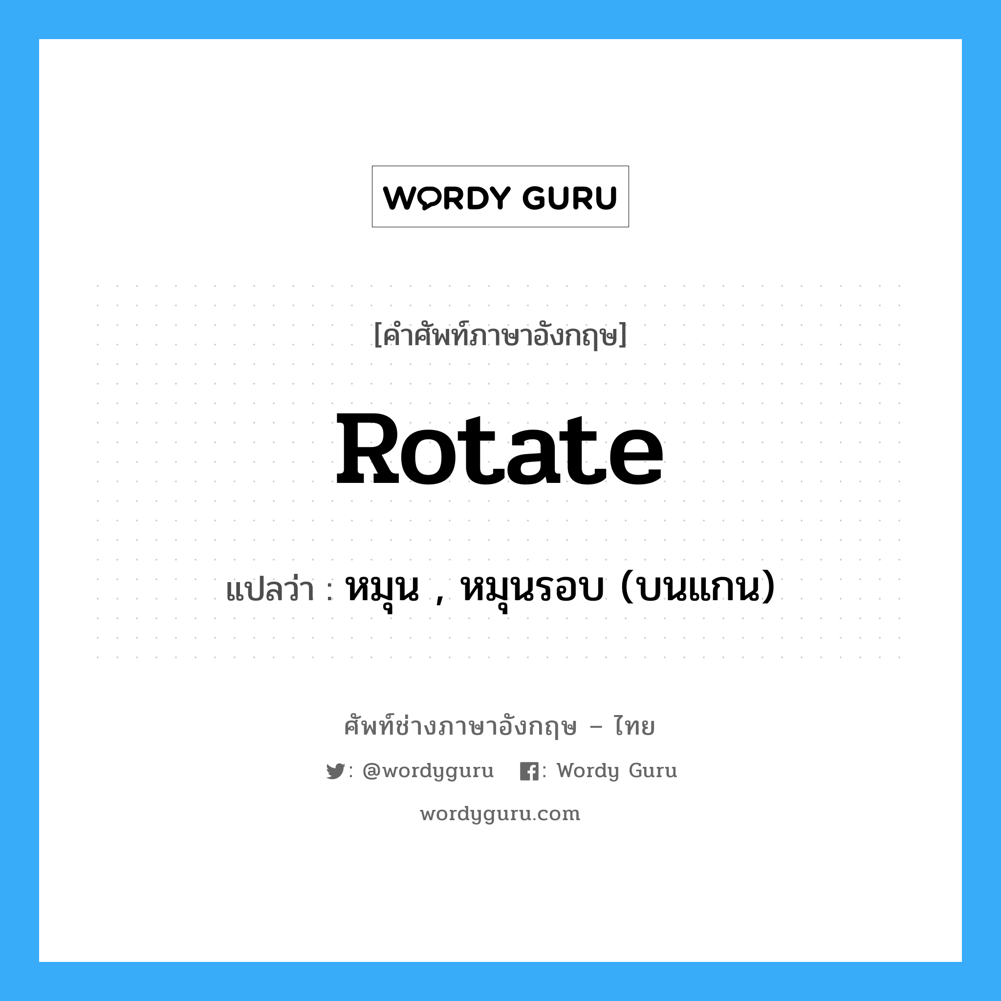 rotate แปลว่า?, คำศัพท์ช่างภาษาอังกฤษ - ไทย rotate คำศัพท์ภาษาอังกฤษ rotate แปลว่า หมุน , หมุนรอบ (บนแกน)