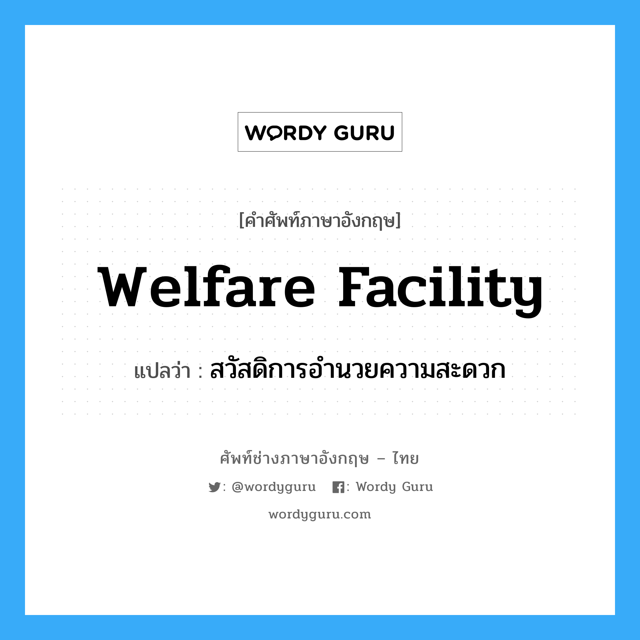 Welfare Facility แปลว่า?, คำศัพท์ช่างภาษาอังกฤษ - ไทย Welfare Facility คำศัพท์ภาษาอังกฤษ Welfare Facility แปลว่า สวัสดิการอำนวยความสะดวก
