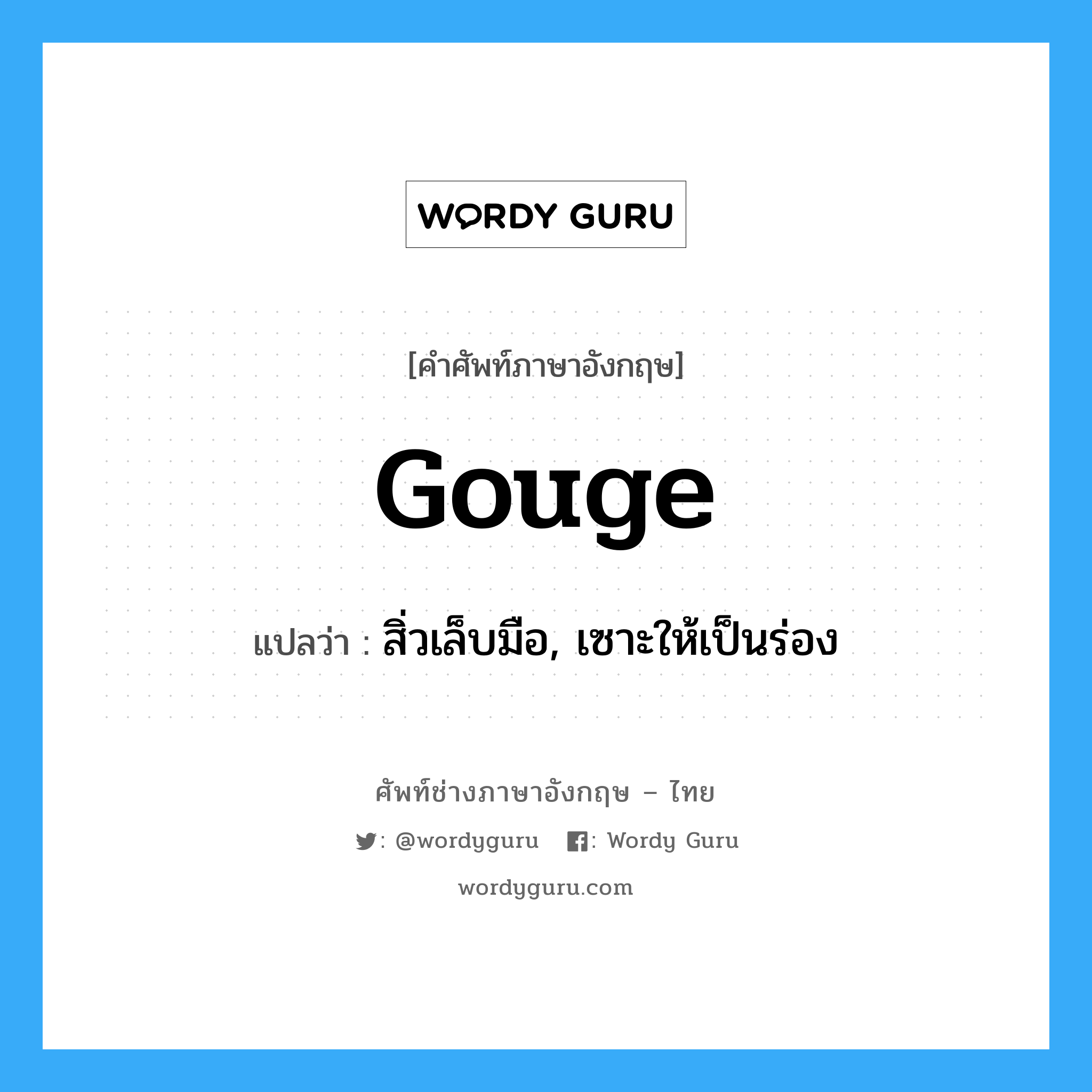 gouge แปลว่า?, คำศัพท์ช่างภาษาอังกฤษ - ไทย gouge คำศัพท์ภาษาอังกฤษ gouge แปลว่า สิ่วเล็บมือ, เซาะให้เป็นร่อง