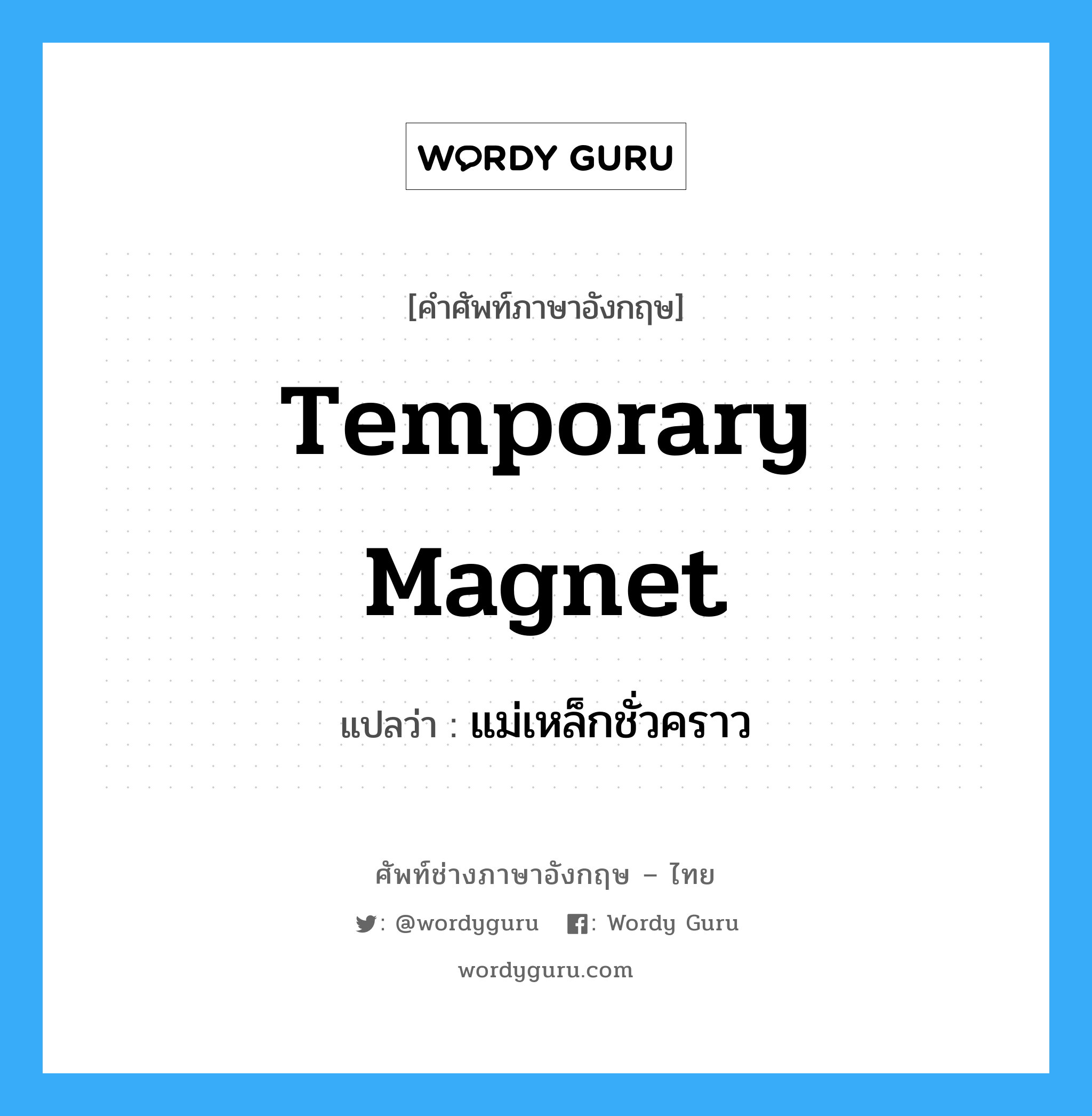 temporary magnet แปลว่า?, คำศัพท์ช่างภาษาอังกฤษ - ไทย temporary magnet คำศัพท์ภาษาอังกฤษ temporary magnet แปลว่า แม่เหล็กชั่วคราว