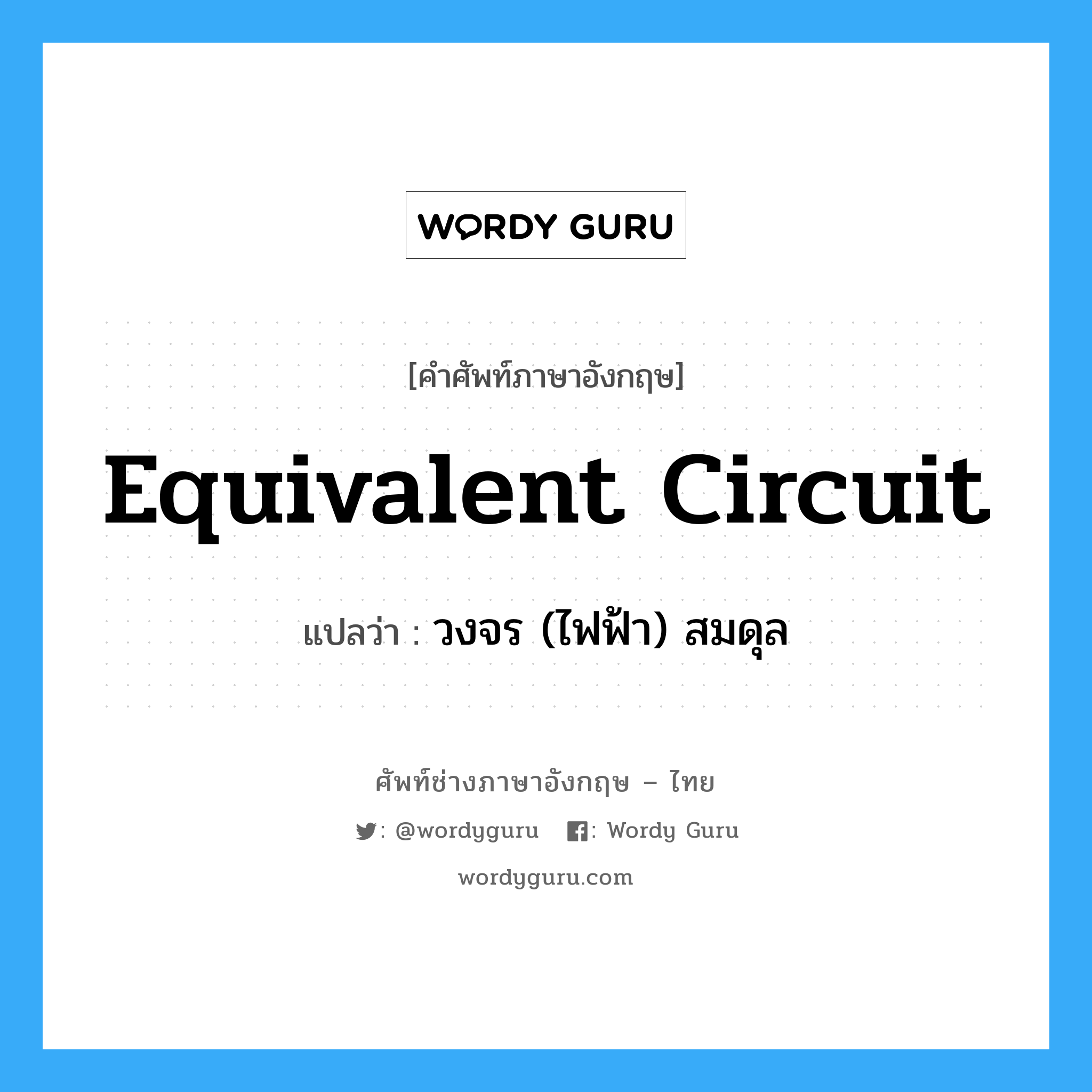 equivalent circuit แปลว่า?, คำศัพท์ช่างภาษาอังกฤษ - ไทย equivalent circuit คำศัพท์ภาษาอังกฤษ equivalent circuit แปลว่า วงจร (ไฟฟ้า) สมดุล