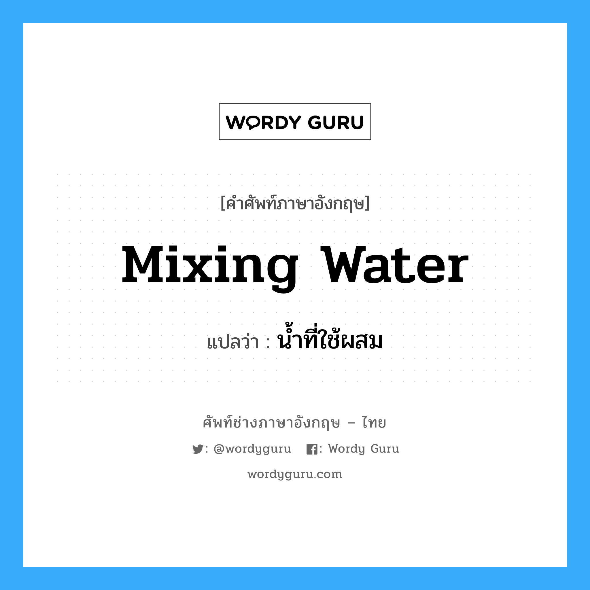 mixing water แปลว่า?, คำศัพท์ช่างภาษาอังกฤษ - ไทย mixing water คำศัพท์ภาษาอังกฤษ mixing water แปลว่า น้ำที่ใช้ผสม
