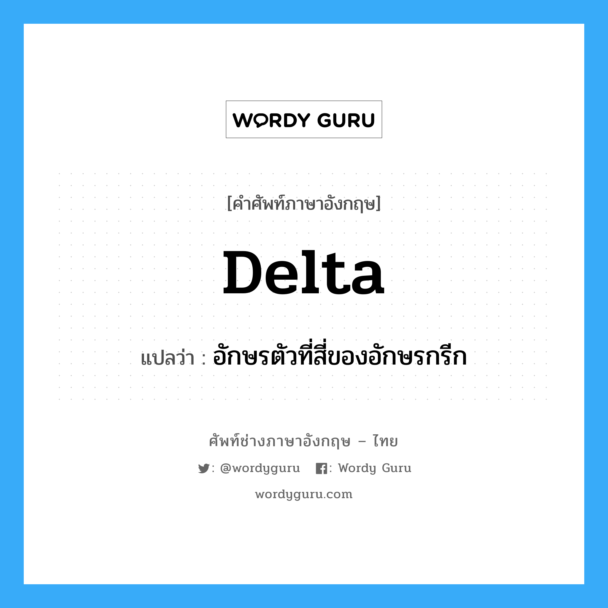 delta แปลว่า?, คำศัพท์ช่างภาษาอังกฤษ - ไทย delta คำศัพท์ภาษาอังกฤษ delta แปลว่า อักษรตัวที่สี่ของอักษรกรีก