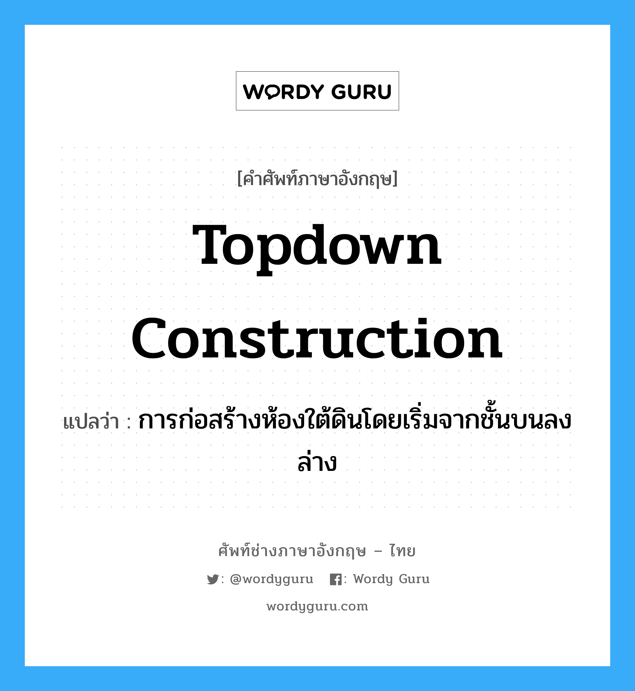 topdown construction แปลว่า?, คำศัพท์ช่างภาษาอังกฤษ - ไทย topdown construction คำศัพท์ภาษาอังกฤษ topdown construction แปลว่า การก่อสร้างห้องใต้ดินโดยเริ่มจากชั้นบนลงล่าง