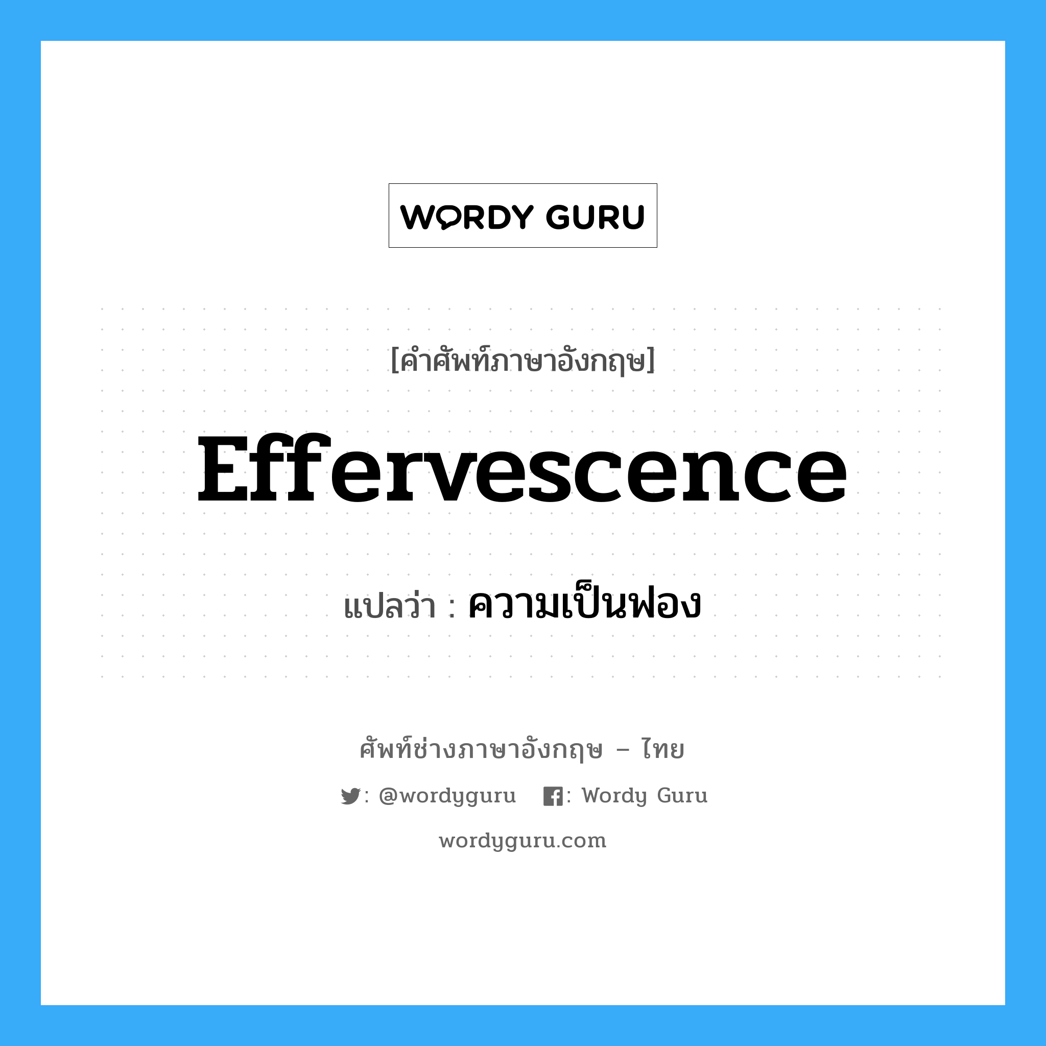 effervescence แปลว่า?, คำศัพท์ช่างภาษาอังกฤษ - ไทย effervescence คำศัพท์ภาษาอังกฤษ effervescence แปลว่า ความเป็นฟอง
