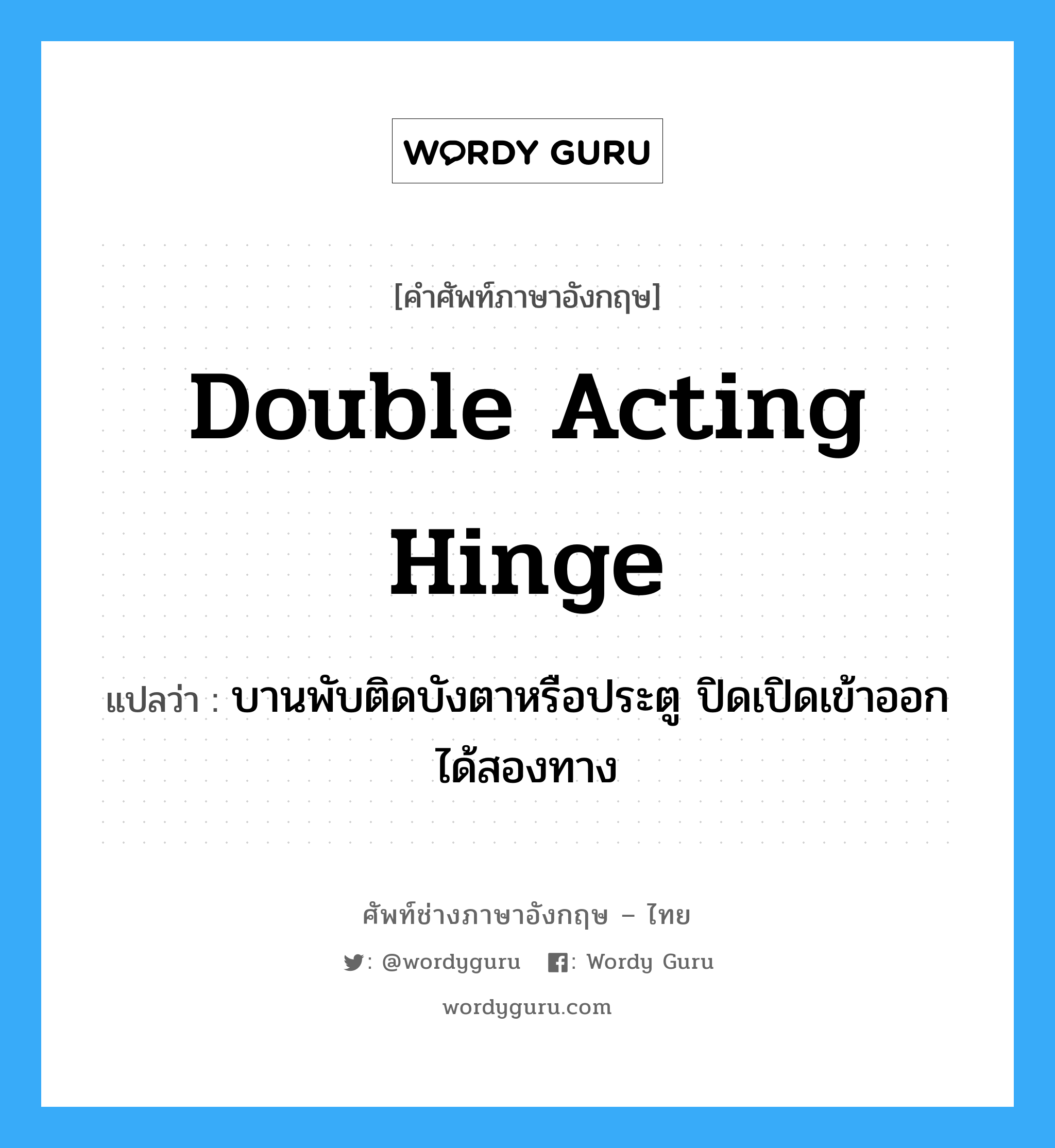 double acting hinge แปลว่า?, คำศัพท์ช่างภาษาอังกฤษ - ไทย double acting hinge คำศัพท์ภาษาอังกฤษ double acting hinge แปลว่า บานพับติดบังตาหรือประตู ปิดเปิดเข้าออก ได้สองทาง
