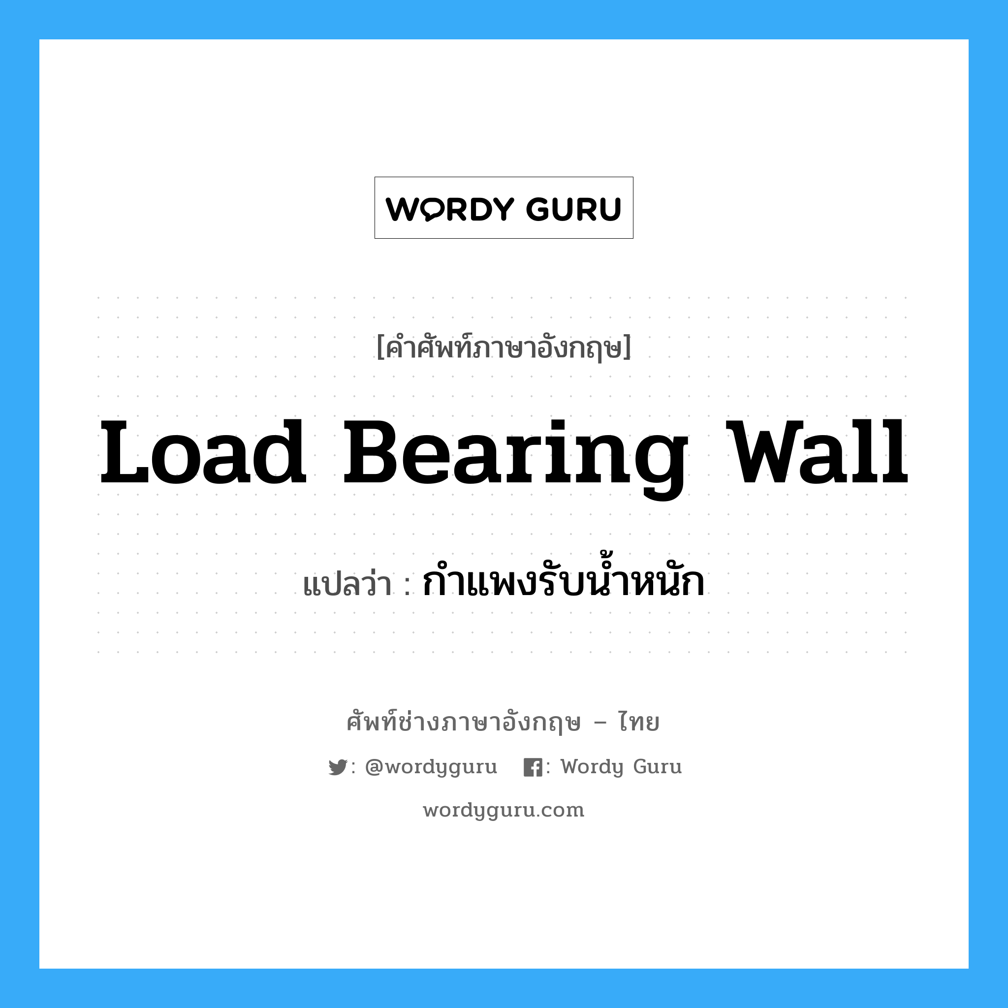 load bearing wall แปลว่า?, คำศัพท์ช่างภาษาอังกฤษ - ไทย load bearing wall คำศัพท์ภาษาอังกฤษ load bearing wall แปลว่า กำแพงรับน้ำหนัก