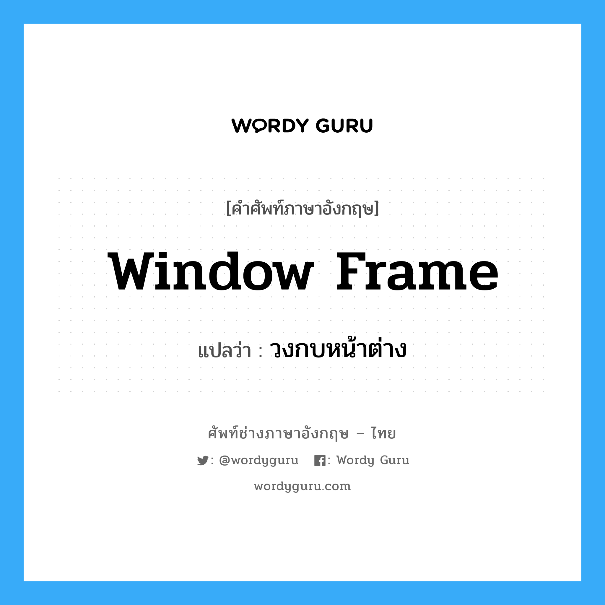 window frame แปลว่า?, คำศัพท์ช่างภาษาอังกฤษ - ไทย window frame คำศัพท์ภาษาอังกฤษ window frame แปลว่า วงกบหน้าต่าง