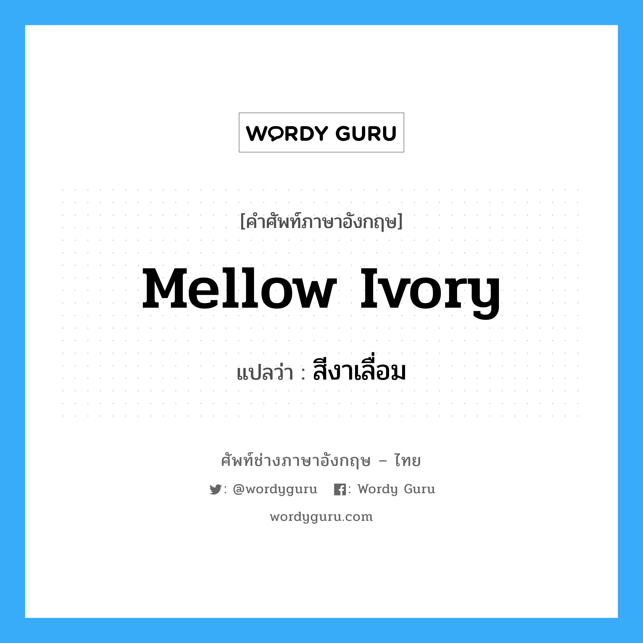 mellow ivory แปลว่า?, คำศัพท์ช่างภาษาอังกฤษ - ไทย mellow ivory คำศัพท์ภาษาอังกฤษ mellow ivory แปลว่า สีงาเลื่อม