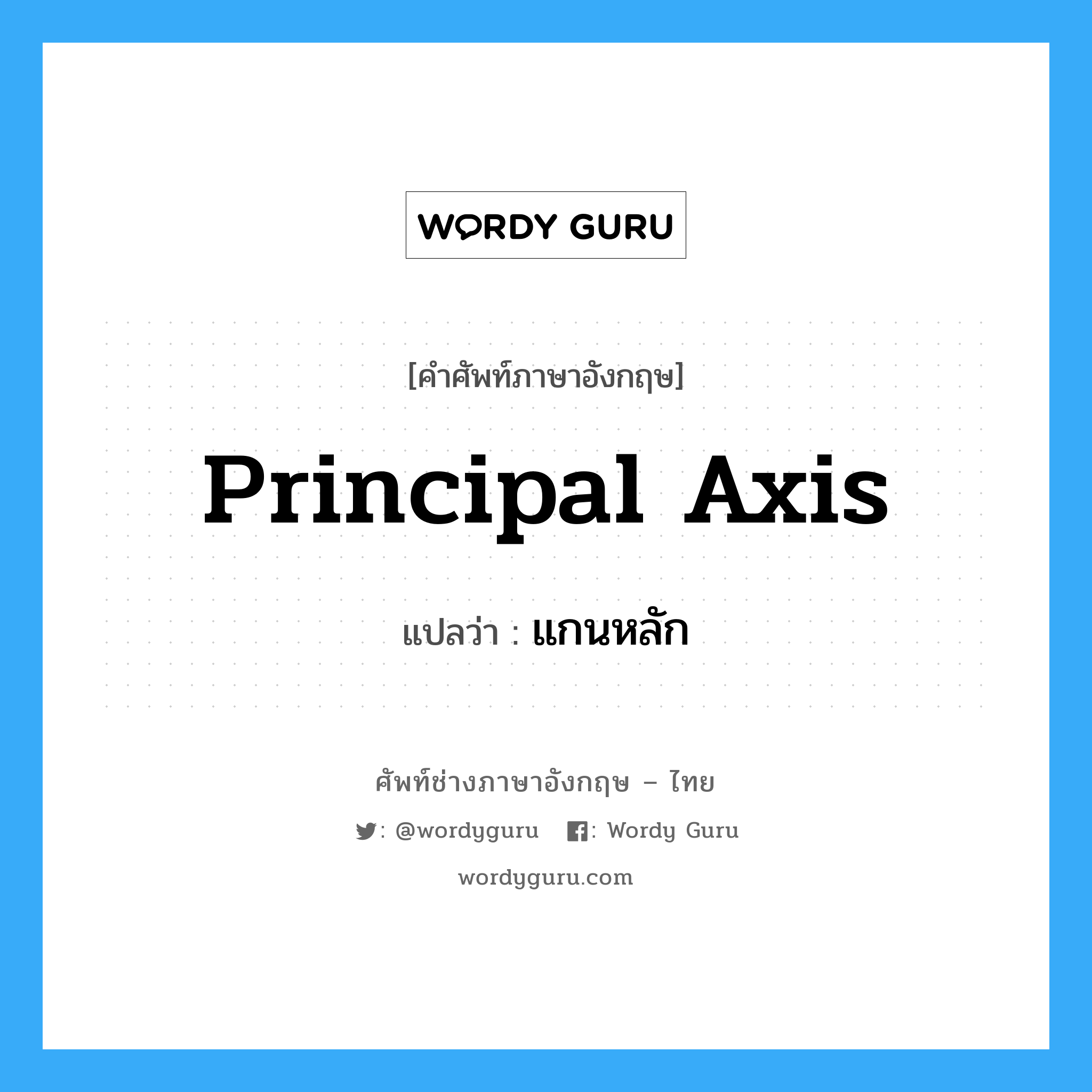 Principal Axis แปลว่า?, คำศัพท์ช่างภาษาอังกฤษ - ไทย Principal Axis คำศัพท์ภาษาอังกฤษ Principal Axis แปลว่า แกนหลัก