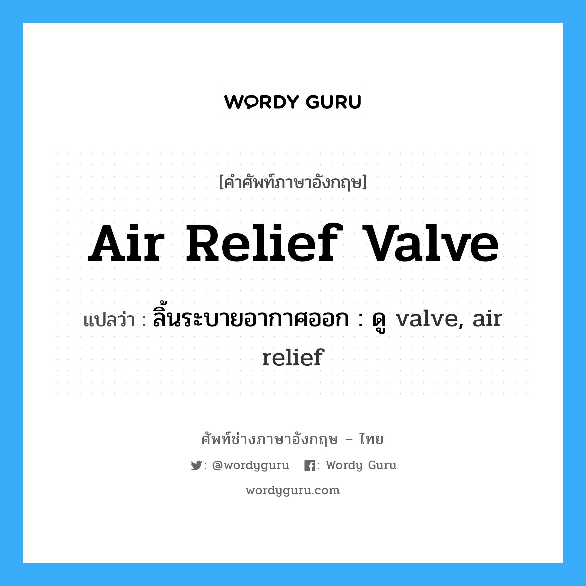 air relief valve แปลว่า?, คำศัพท์ช่างภาษาอังกฤษ - ไทย air relief valve คำศัพท์ภาษาอังกฤษ air relief valve แปลว่า ลิ้นระบายอากาศออก : ดู valve, air relief