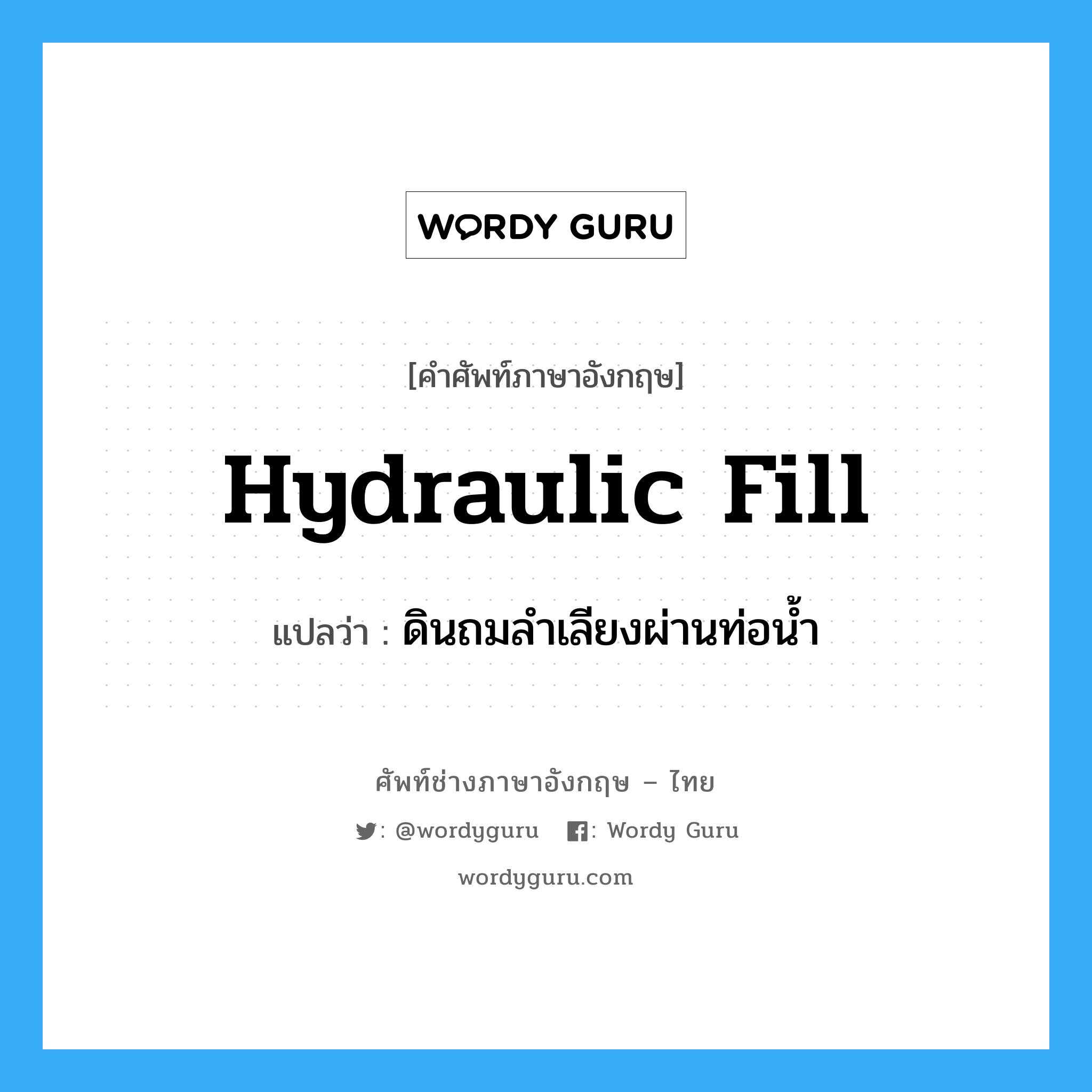 hydraulic fill แปลว่า?, คำศัพท์ช่างภาษาอังกฤษ - ไทย hydraulic fill คำศัพท์ภาษาอังกฤษ hydraulic fill แปลว่า ดินถมลำเลียงผ่านท่อน้ำ