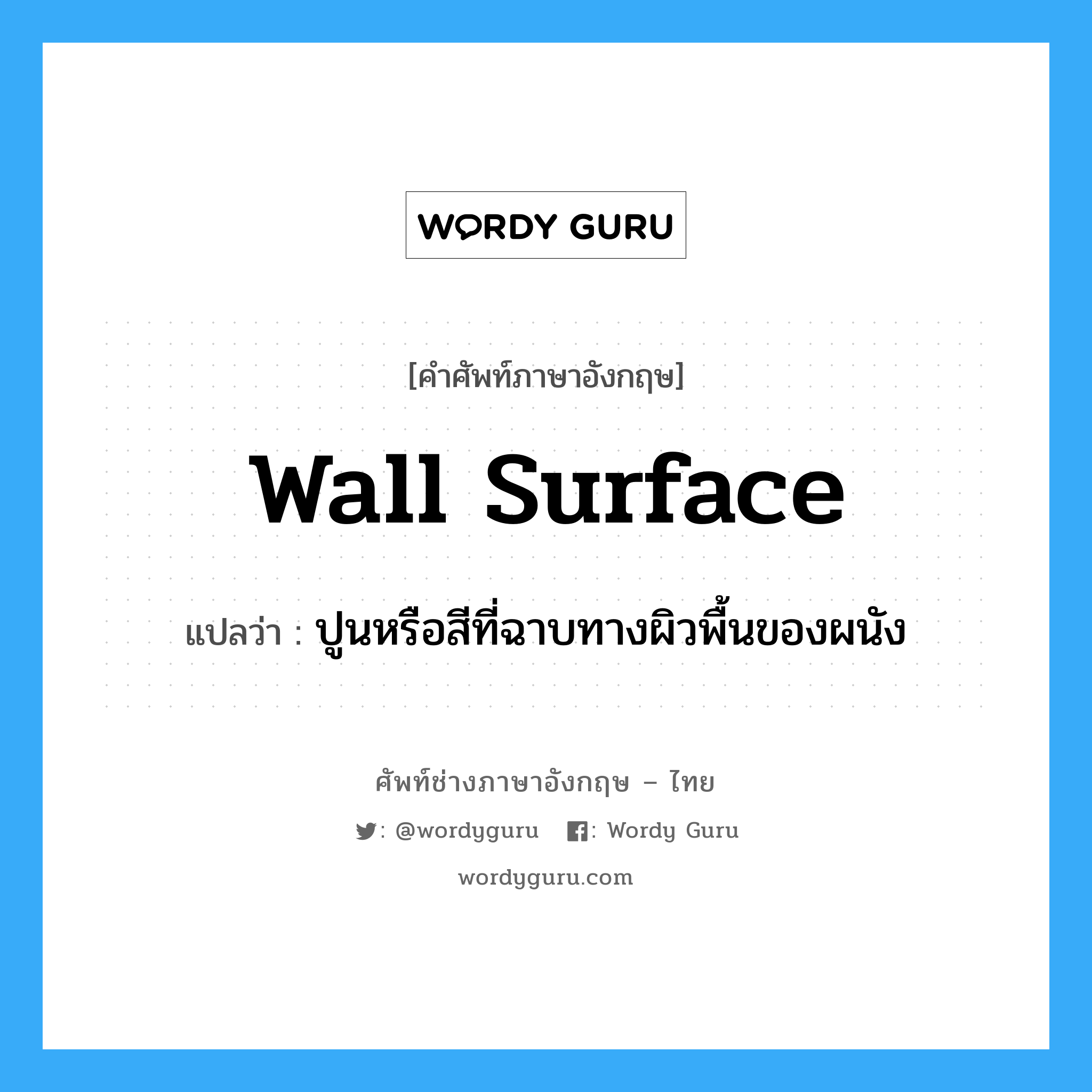 wall surface แปลว่า?, คำศัพท์ช่างภาษาอังกฤษ - ไทย wall surface คำศัพท์ภาษาอังกฤษ wall surface แปลว่า ปูนหรือสีที่ฉาบทางผิวพื้นของผนัง