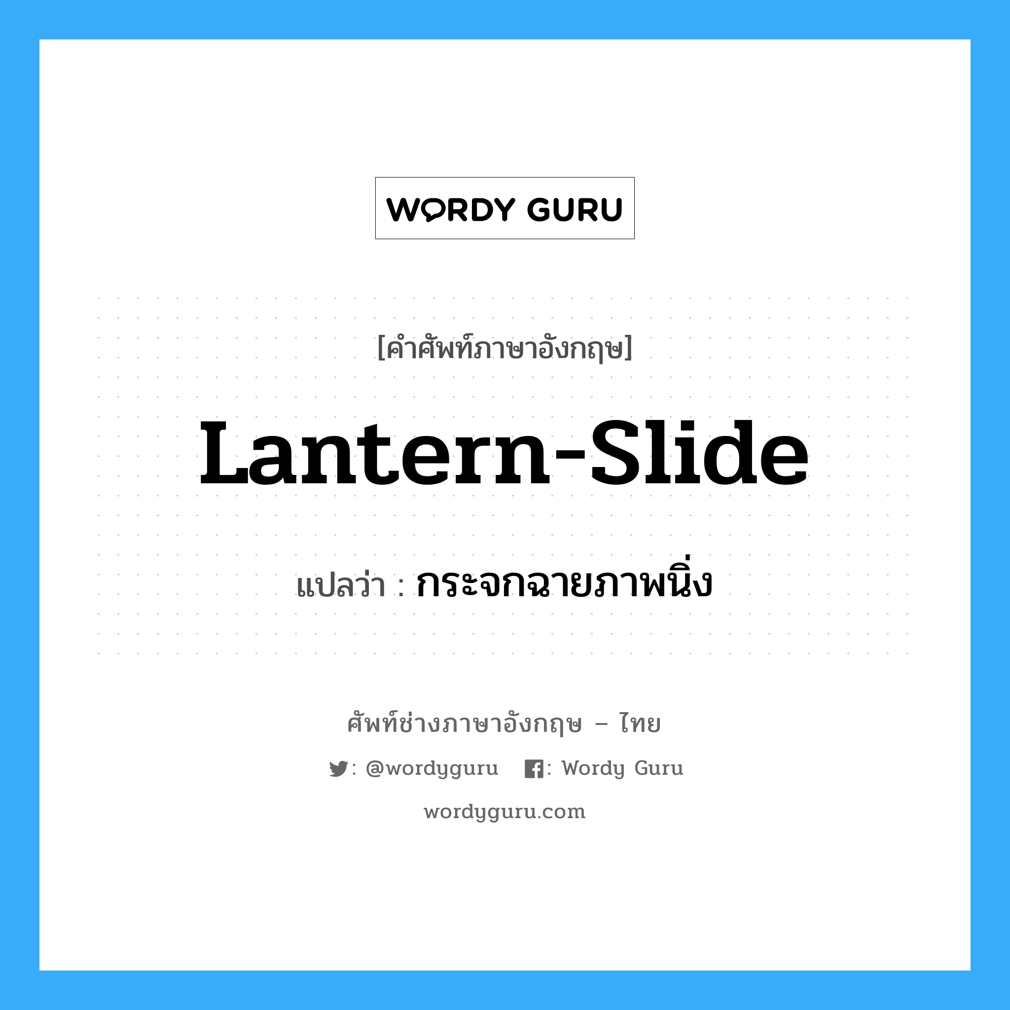 lantern-slide แปลว่า?, คำศัพท์ช่างภาษาอังกฤษ - ไทย lantern-slide คำศัพท์ภาษาอังกฤษ lantern-slide แปลว่า กระจกฉายภาพนิ่ง